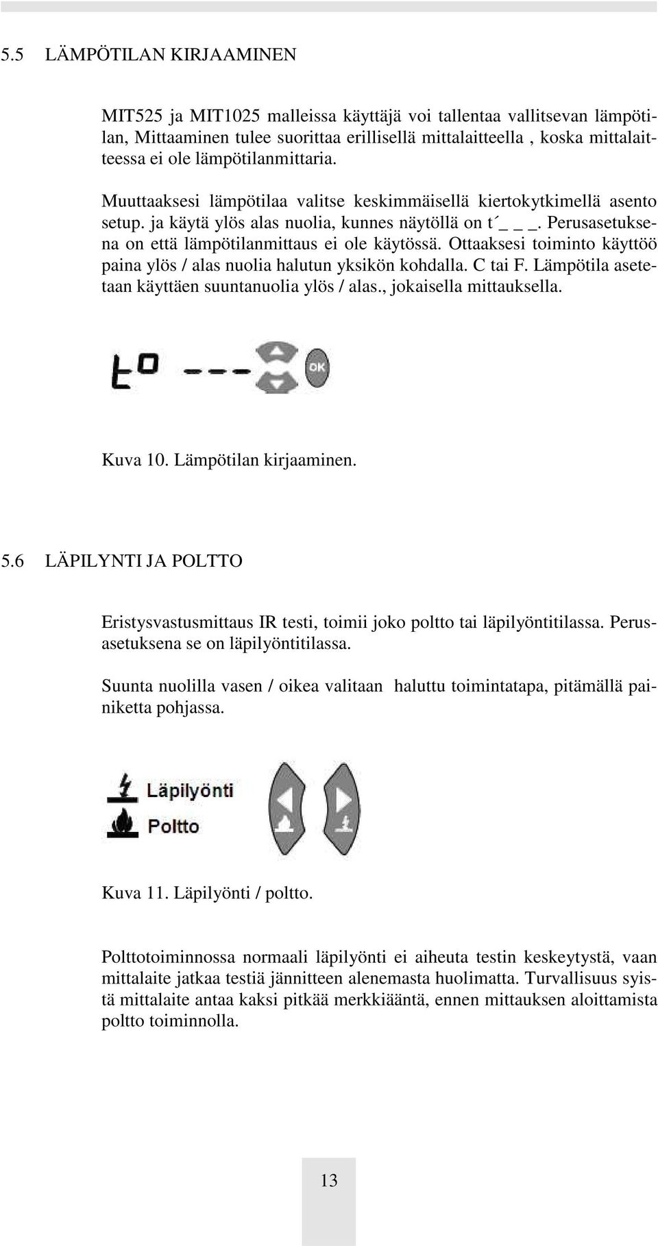 Perusasetuksena on että lämpötilanmittaus ei ole käytössä. Ottaaksesi toiminto käyttöö paina ylös / alas nuolia halutun yksikön kohdalla. C tai F.