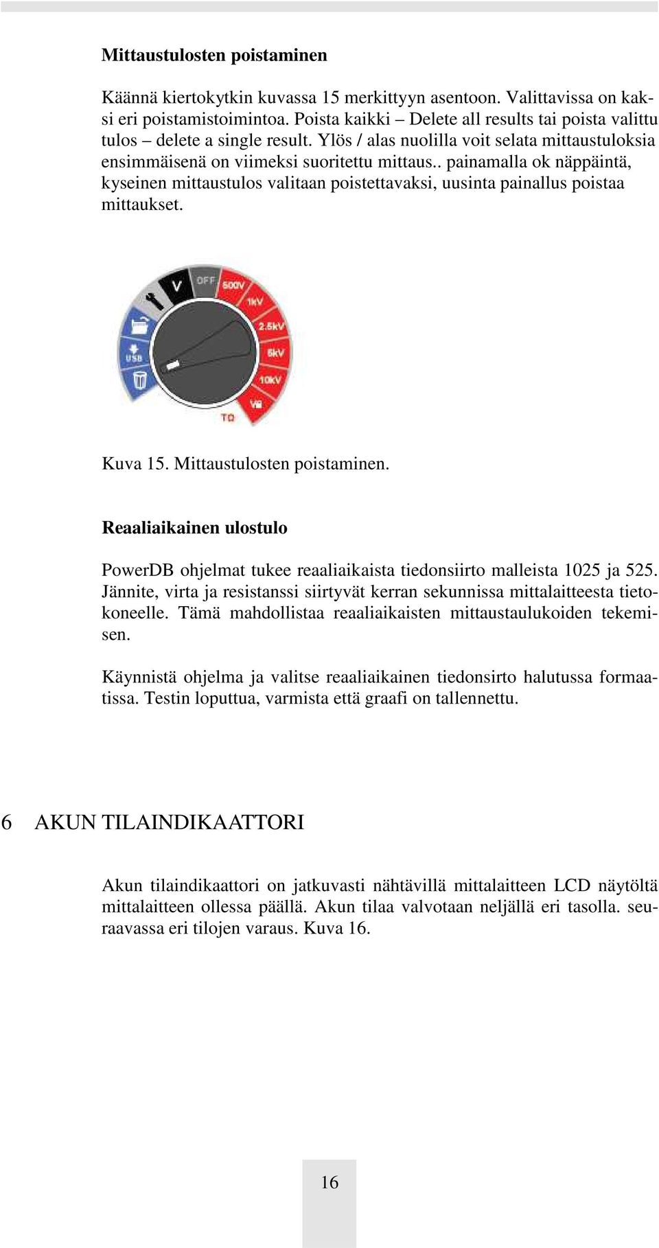 . painamalla ok näppäintä, kyseinen mittaustulos valitaan poistettavaksi, uusinta painallus poistaa mittaukset. Kuva 15. Mittaustulosten poistaminen.