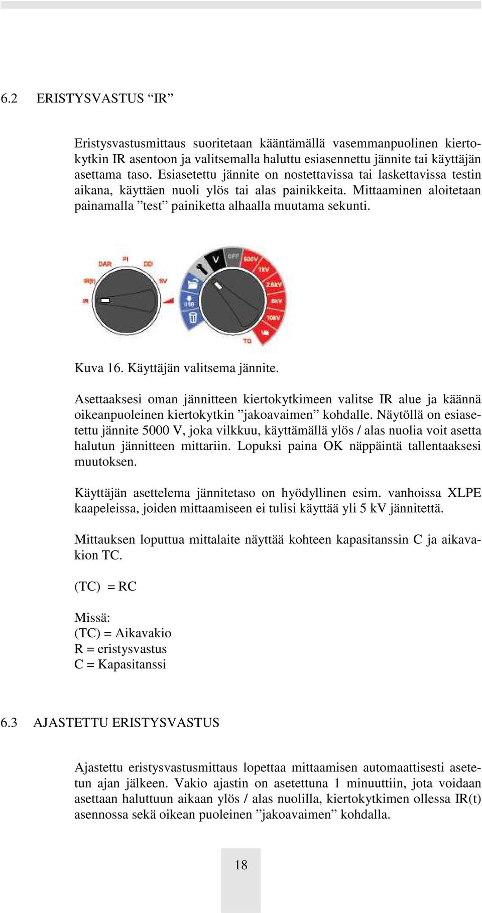 Käyttäjän valitsema jännite. Asettaaksesi oman jännitteen kiertokytkimeen valitse IR alue ja käännä oikeanpuoleinen kiertokytkin jakoavaimen kohdalle.