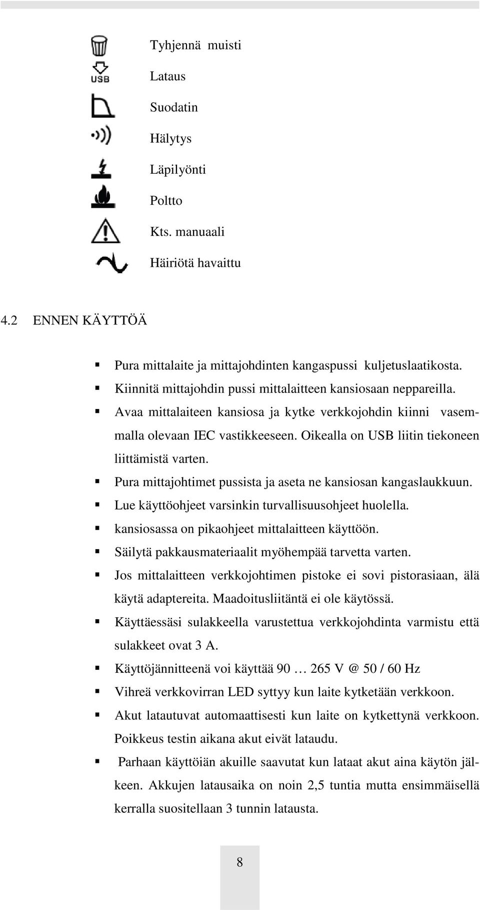 Oikealla on USB liitin tiekoneen liittämistä varten. Pura mittajohtimet pussista ja aseta ne kansiosan kangaslaukkuun. Lue käyttöohjeet varsinkin turvallisuusohjeet huolella.