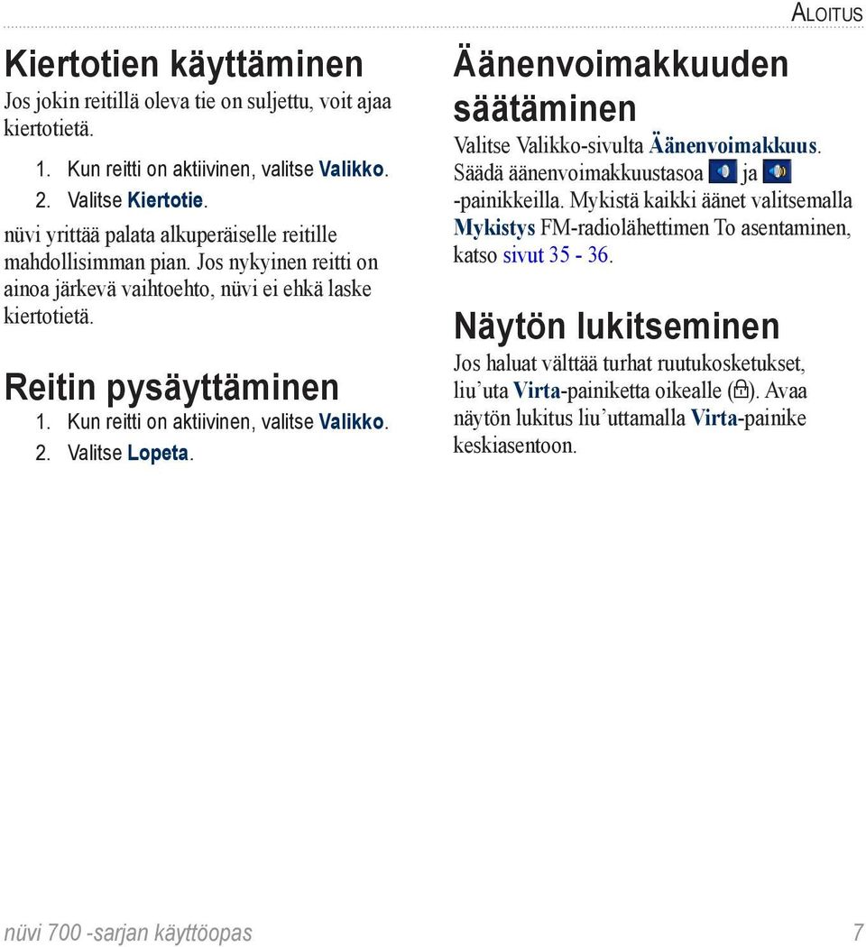 Kun reitti on aktiivinen, valitse Valikko. 2. Valitse Lopeta. Äänenvoimakkuuden säätäminen Aloitus Valitse Valikko-sivulta Äänenvoimakkuus. Säädä äänenvoimakkuustasoa ja -painikkeilla.