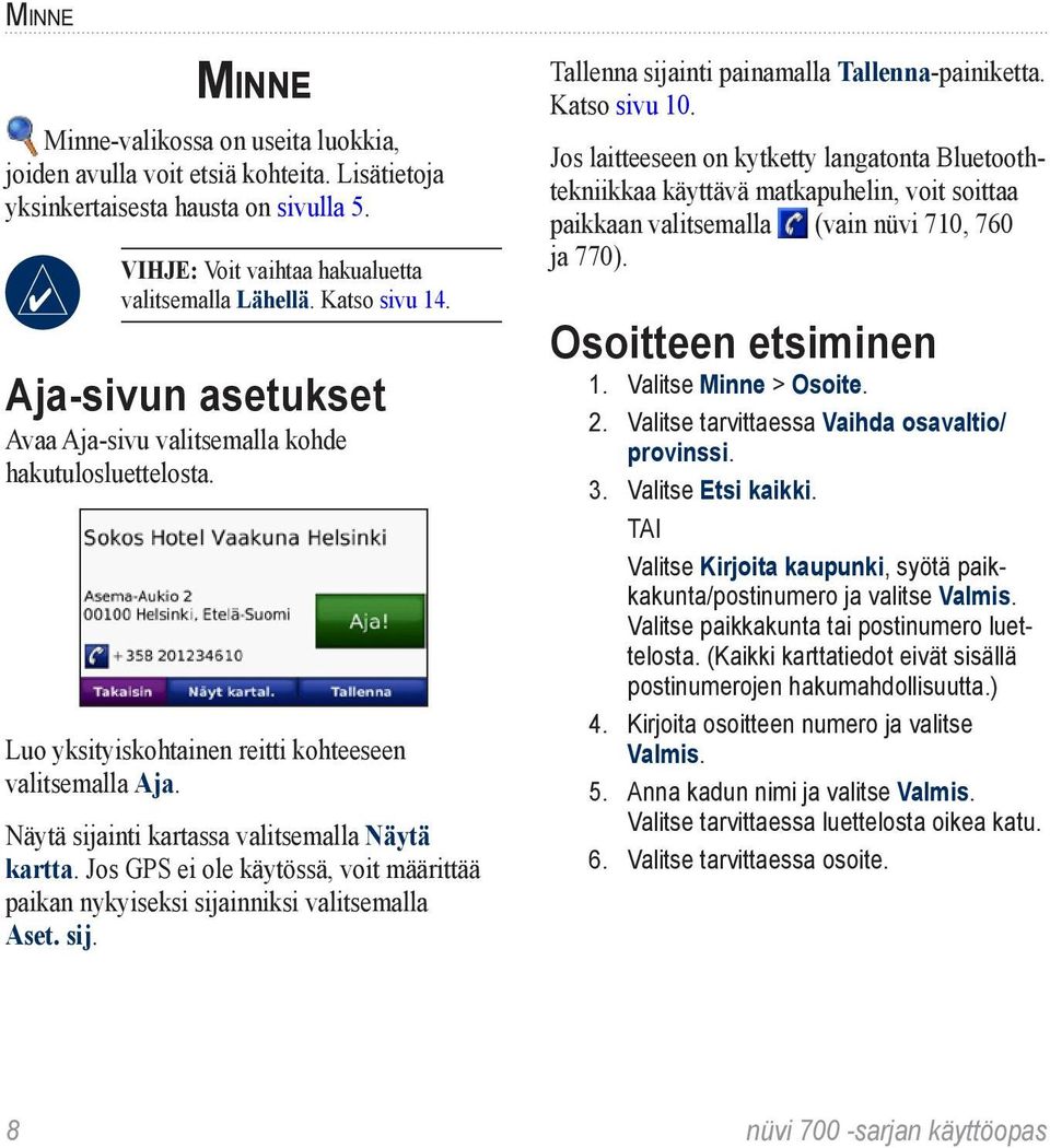 Jos GPS ei ole käytössä, voit määrittää paikan nykyiseksi sijainniksi valitsemalla Aset. sij. Tallenna sijainti painamalla Tallenna-painiketta. Katso sivu 10.