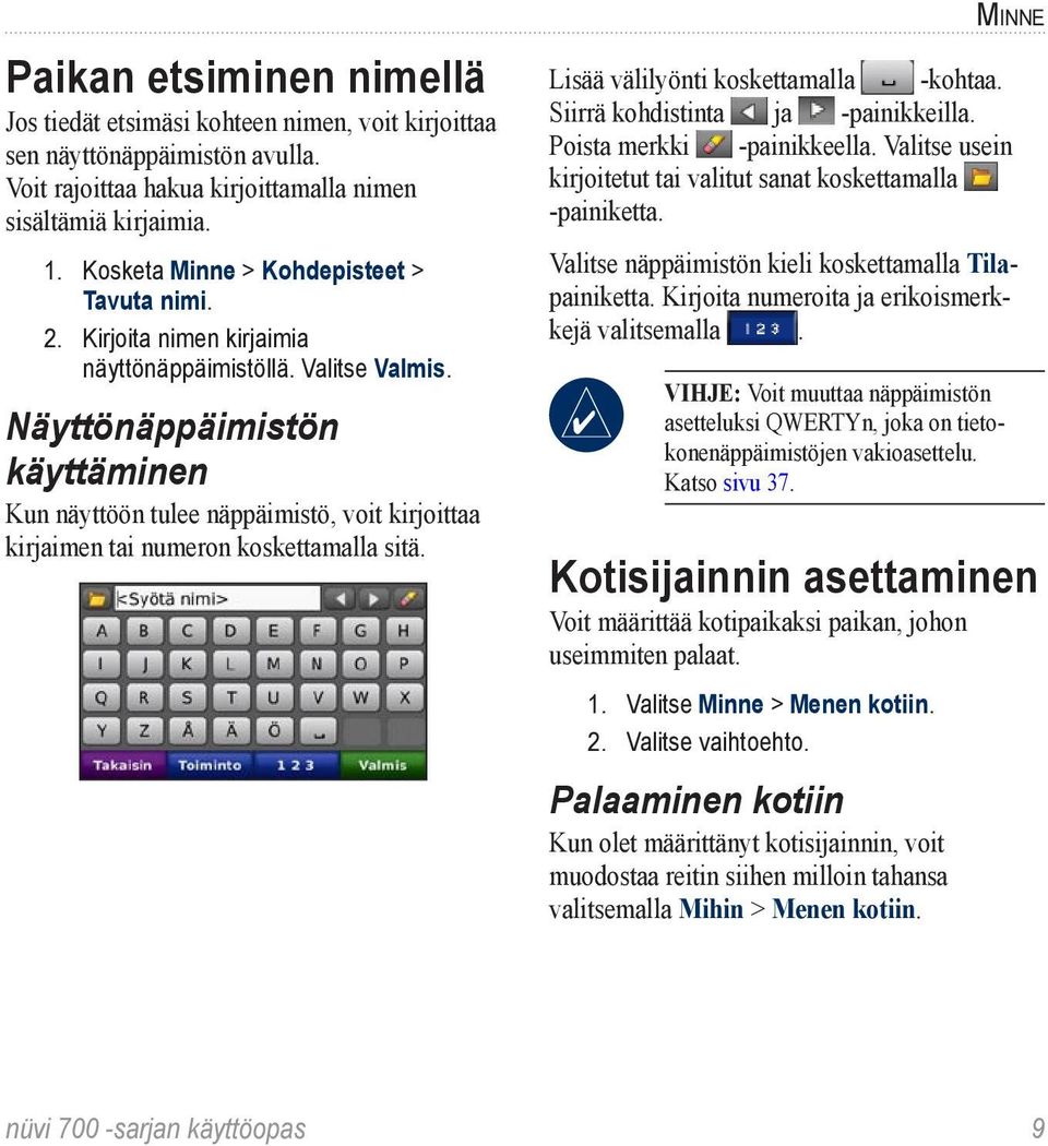 Näyttönäppäimistön käyttäminen Kun näyttöön tulee näppäimistö, voit kirjoittaa kirjaimen tai numeron koskettamalla sitä. Minne Lisää välilyönti koskettamalla -kohtaa.