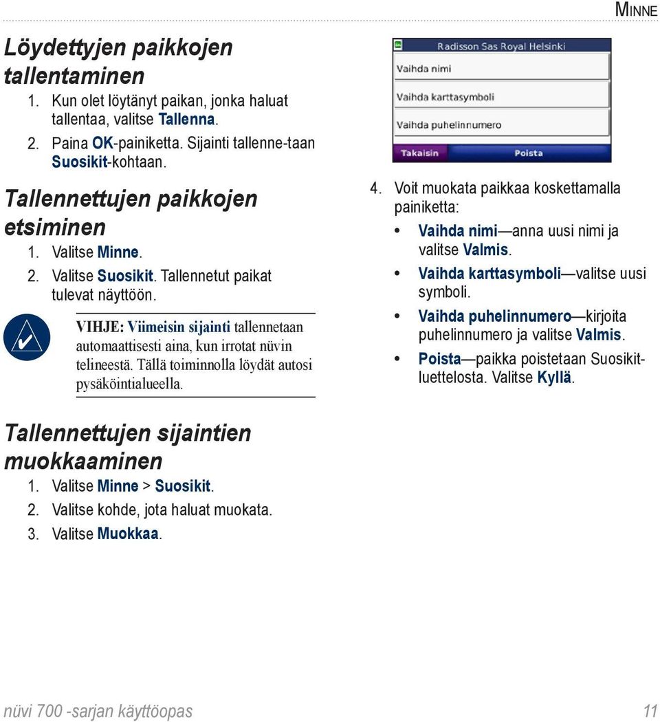 Vihje: Viimeisin sijainti tallennetaan automaattisesti aina, kun irrotat nüvin telineestä. Tällä toiminnolla löydät autosi pysäköintialueella. 4.