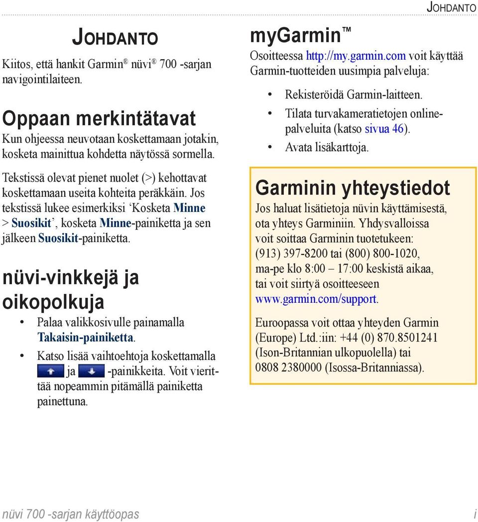 Jos tekstissä lukee esimerkiksi Kosketa Minne > Suosikit, kosketa Minne-painiketta ja sen jälkeen Suosikit-painiketta. nüvi-vinkkejä ja oikopolkuja Palaa valikkosivulle painamalla Takaisin-painiketta.