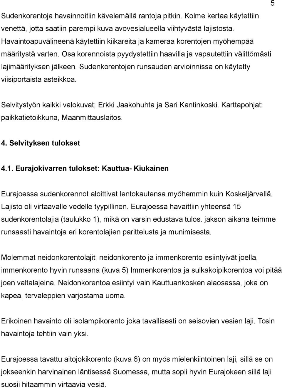 Sudenkorentojen runsauden arvioinnissa on käytetty viisiportaista asteikkoa. Selvitystyön kaikki valokuvat; Erkki Jaakohuhta ja Sari Kantinkoski. Karttapohjat: paikkatietoikkuna, Maanmittauslaitos.