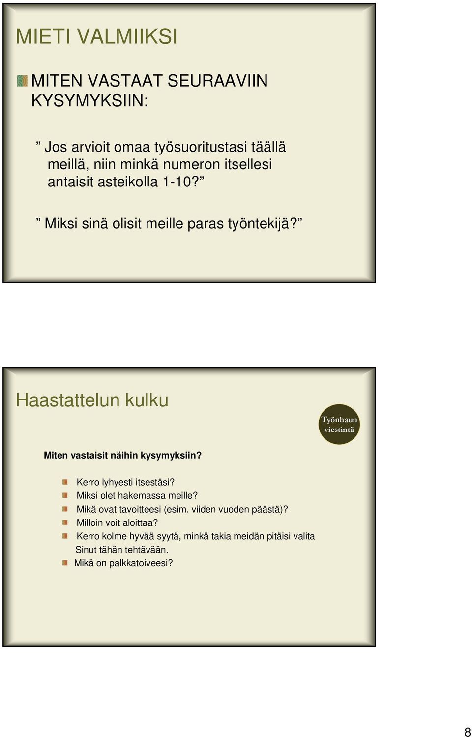 Haastattelun kulku Työnhaun viestintä Miten vastaisit näihin kysymyksiin? Kerro lyhyesti itsestäsi? Miksi olet hakemassa meille?