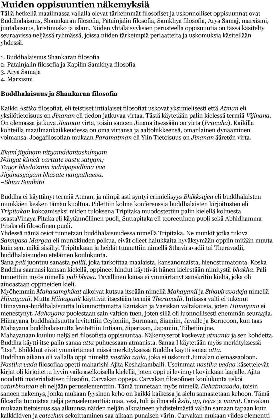 Niiden yhtäläisyyksien perusteella oppisuuntia on tässä käsitelty seuraavissa neljässä ryhmässä, joissa niiden tärkeimpiä periaatteita ja uskomuksia käsitellään yhdessä. 1.