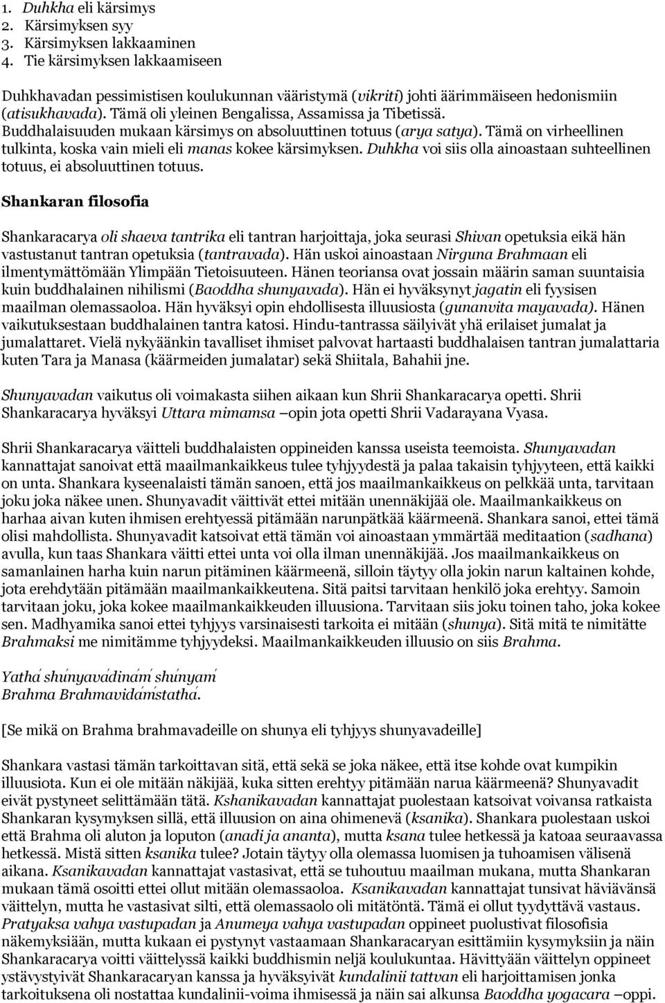 Buddhalaisuuden mukaan kärsimys on absoluuttinen totuus (arya satya). Tämä on virheellinen tulkinta, koska vain mieli eli manas kokee kärsimyksen.