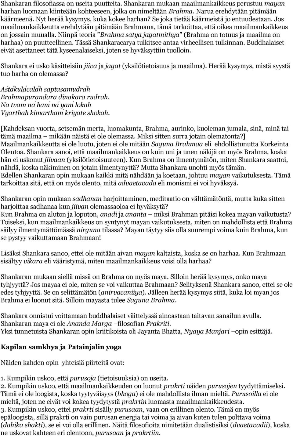 Niinpä teoria Brahma satya jagatmithya (Brahma on totuus ja maailma on harhaa) on puutteellinen. Tässä Shankaracarya tulkitsee antaa virheellisen tulkinnan.