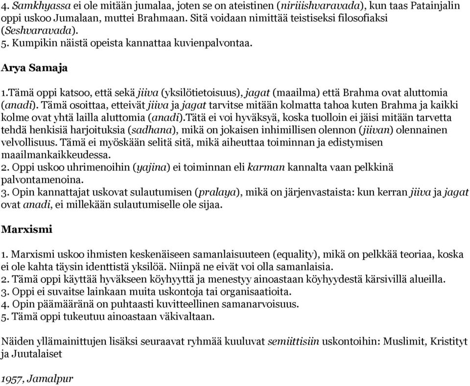 Tämä oppi katsoo, että sekä jiiva (yksilötietoisuus), jagat (maailma) että Brahma ovat aluttomia (anadi).