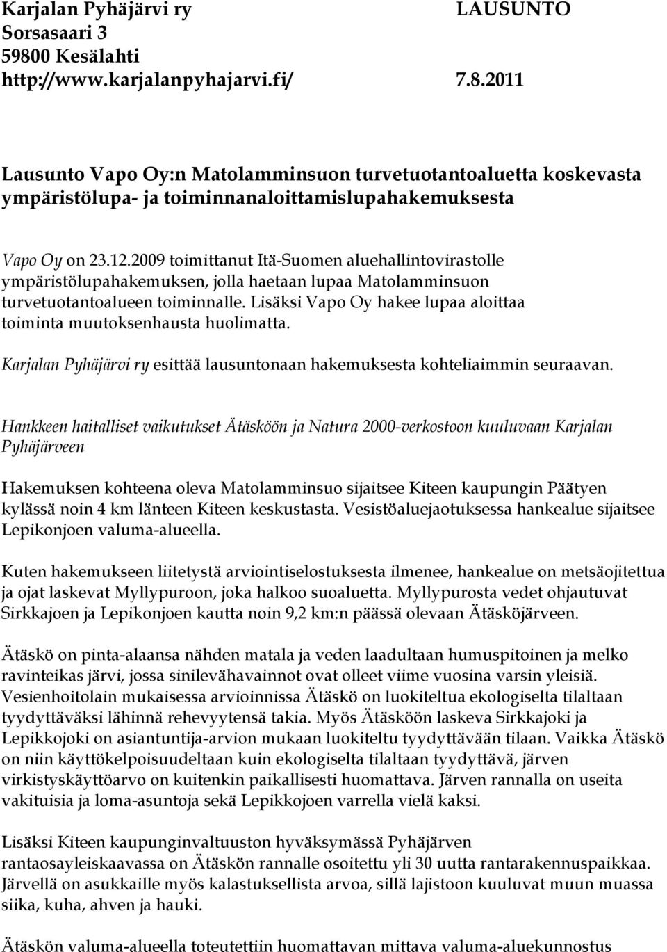 Lisäksi Vapo Oy hakee lupaa aloittaa toiminta muutoksenhausta huolimatta. Karjalan Pyhäjärvi ry esittää lausuntonaan hakemuksesta kohteliaimmin seuraavan.