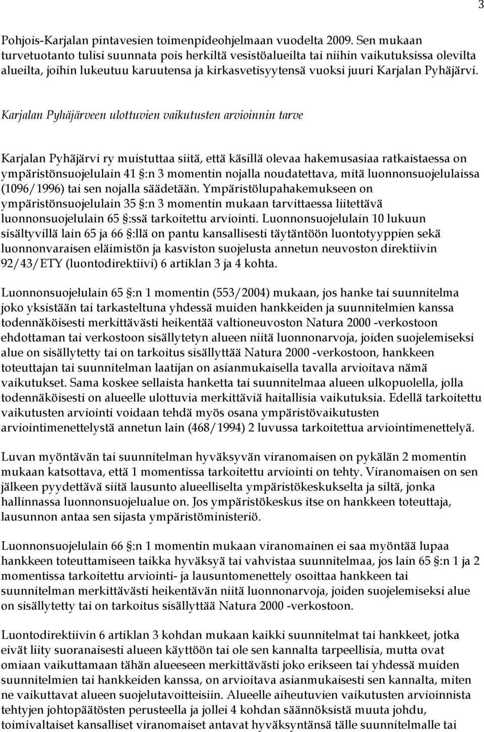 Karjalan Pyhäjärveen ulottuvien vaikutusten arvioinnin tarve Karjalan Pyhäjärvi ry muistuttaa siitä, että käsillä olevaa hakemusasiaa ratkaistaessa on ympäristönsuojelulain 41 :n 3 momentin nojalla