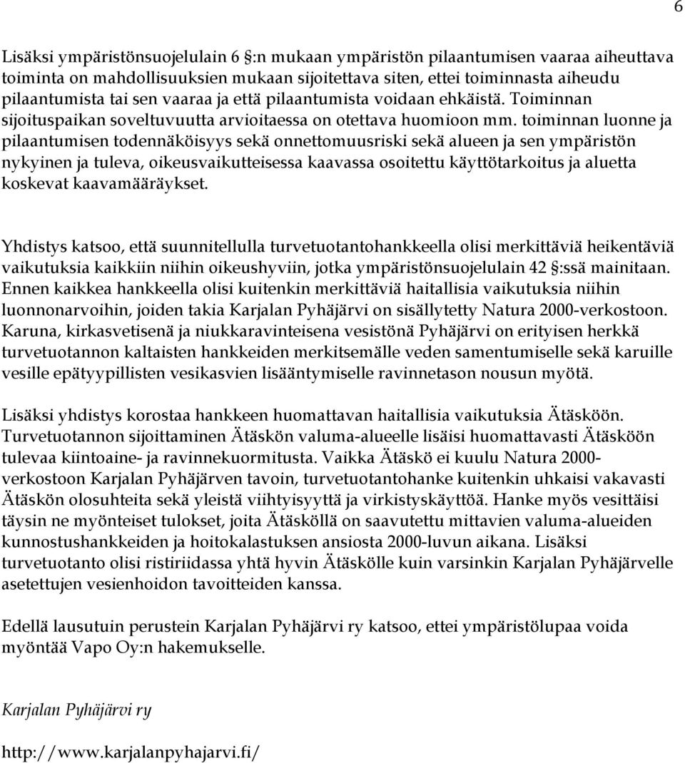 toiminnan luonne ja pilaantumisen todennäköisyys sekä onnettomuusriski sekä alueen ja sen ympäristön nykyinen ja tuleva, oikeusvaikutteisessa kaavassa osoitettu käyttötarkoitus ja aluetta koskevat