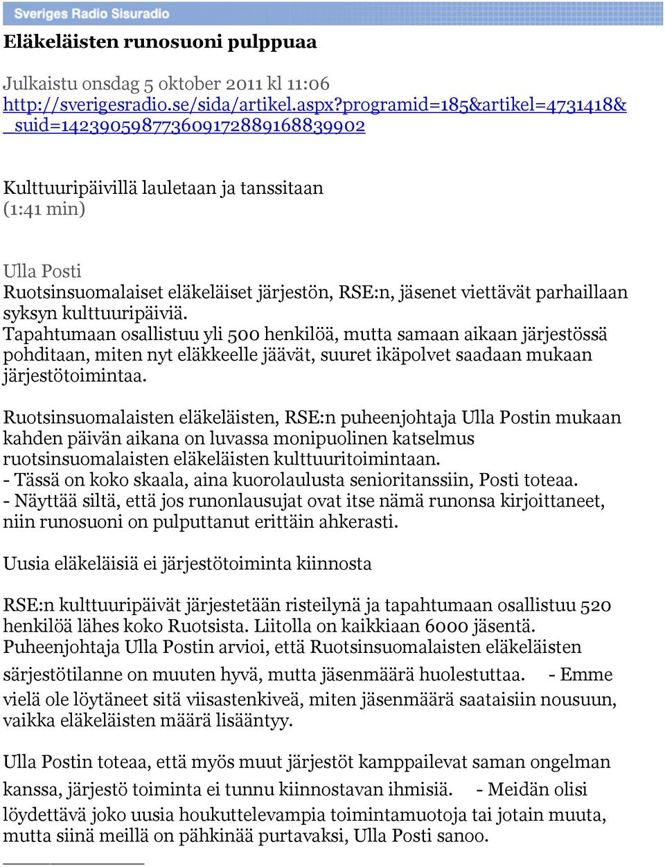 parhaillaan syksyn kulttuuripäiviä. Tapahtumaan osallistuu yli 500 henkilöä, mutta samaan aikaan järjestössä pohditaan, miten nyt eläkkeelle jäävät, suuret ikäpolvet saadaan mukaan järjestötoimintaa.