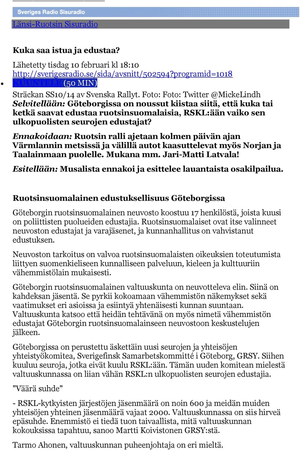 Foto: Foto: Twitter @MickeLindh Selvitellään: Göteborgissa on noussut kiistaa siitä, että kuka tai ketkä saavat edustaa ruotsinsuomalaisia, RSKL:ään vaiko sen ulkopuolisten seurojen edustajat?