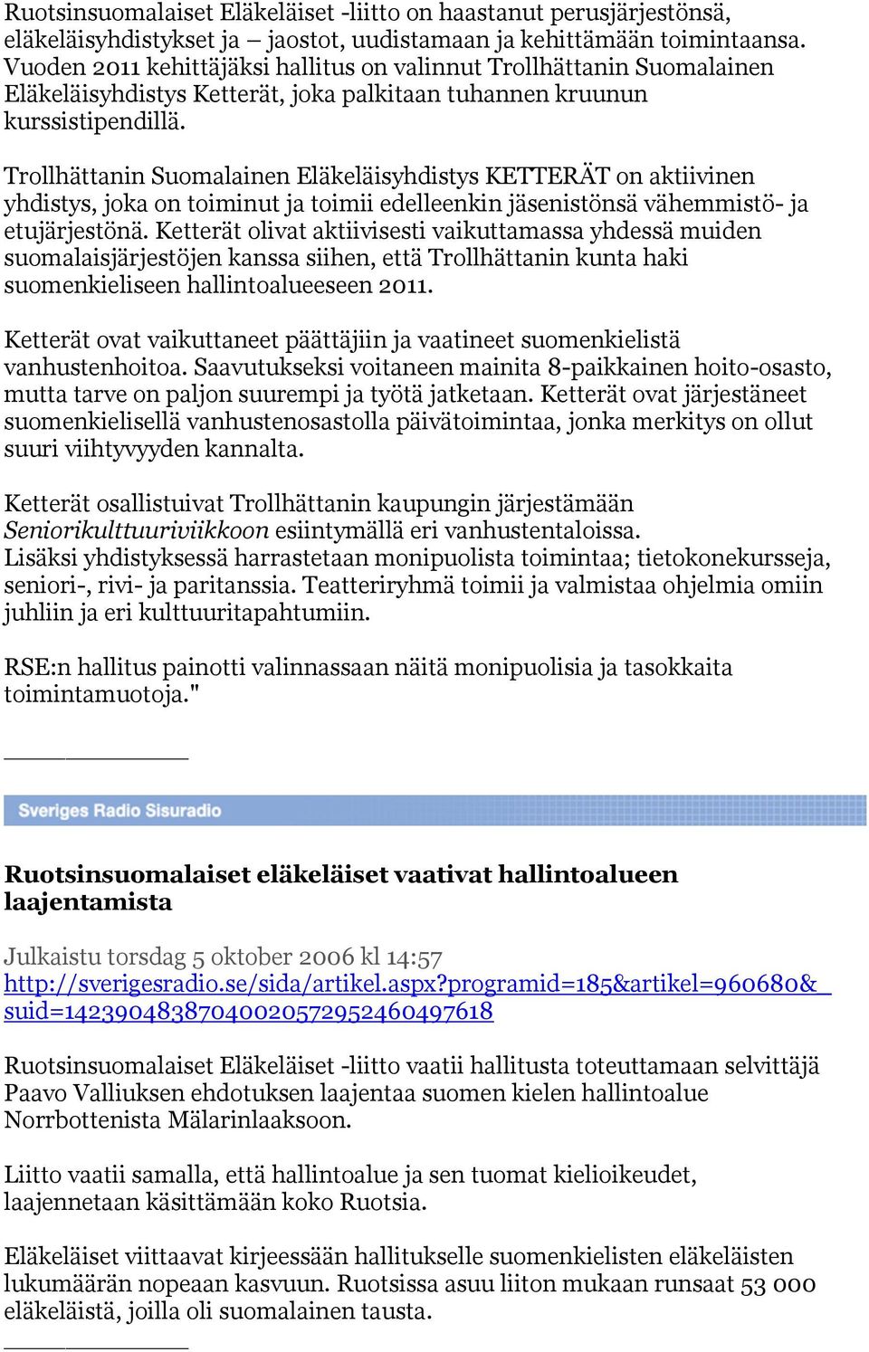 Trollhättanin Suomalainen Eläkeläisyhdistys KETTERÄT on aktiivinen yhdistys, joka on toiminut ja toimii edelleenkin jäsenistönsä vähemmistö- ja etujärjestönä.