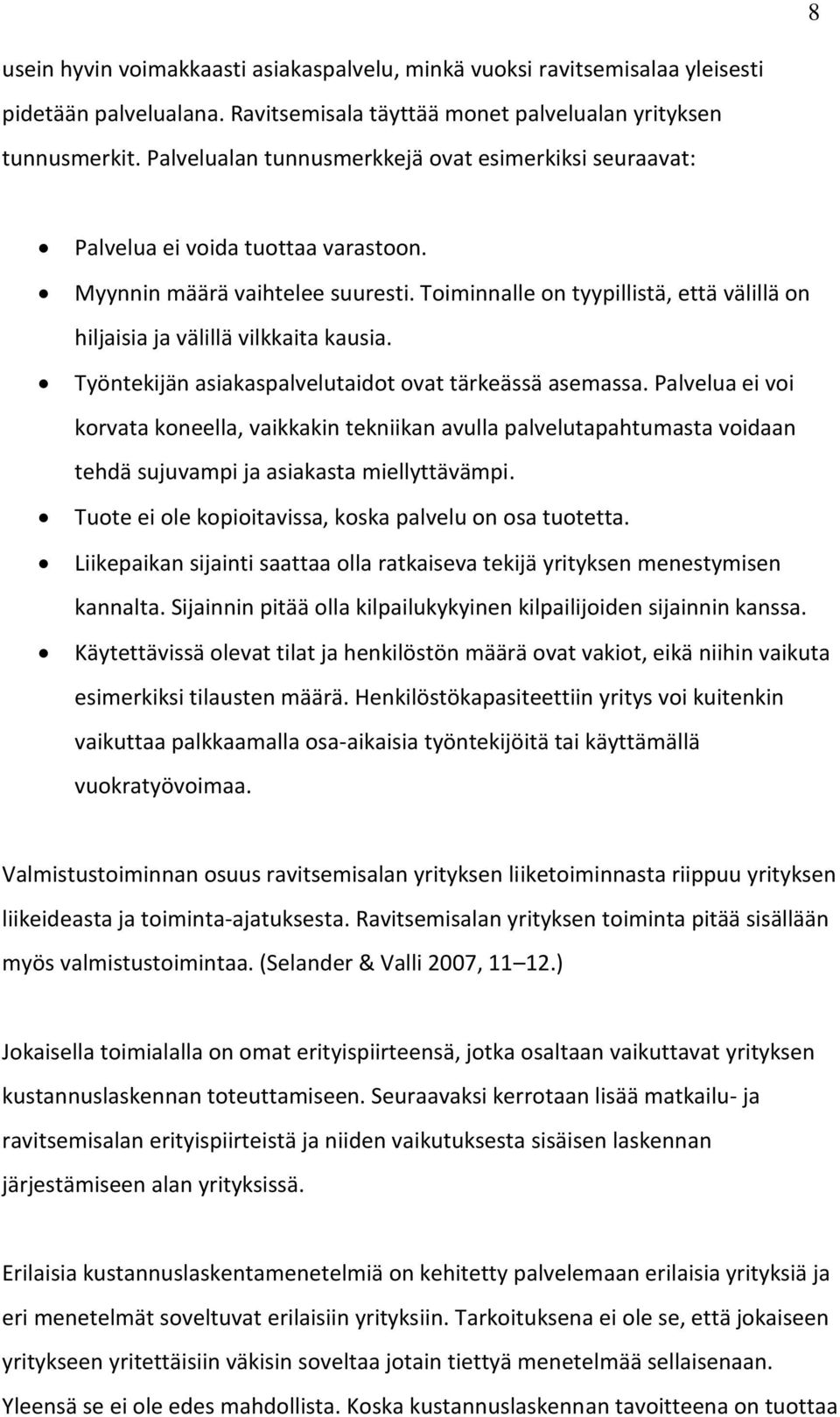 Toiminnalle on tyypillistä, että välillä on hiljaisia ja välillä vilkkaita kausia. Työntekijän asiakaspalvelutaidot ovat tärkeässä asemassa.