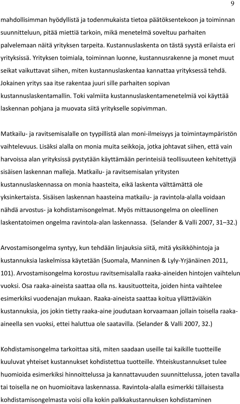 Yrityksen toimiala, toiminnan luonne, kustannusrakenne ja monet muut seikat vaikuttavat siihen, miten kustannuslaskentaa kannattaa yrityksessä tehdä.