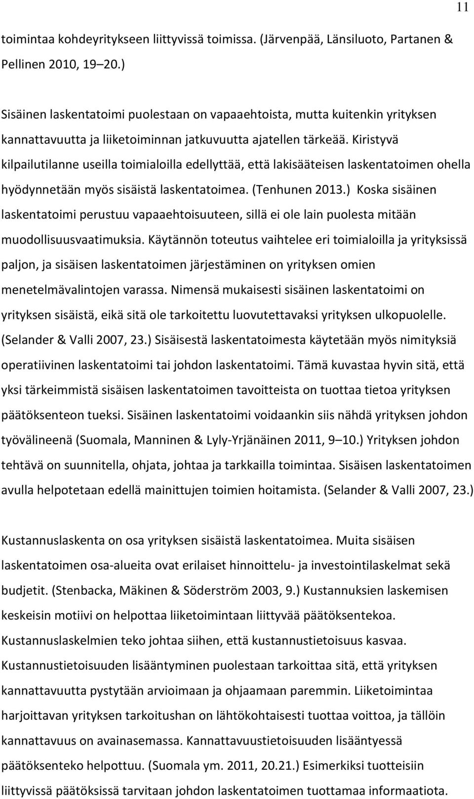 Kiristyvä kilpailutilanne useilla toimialoilla edellyttää, että lakisääteisen laskentatoimen ohella hyödynnetään myös sisäistä laskentatoimea. (Tenhunen 2013.