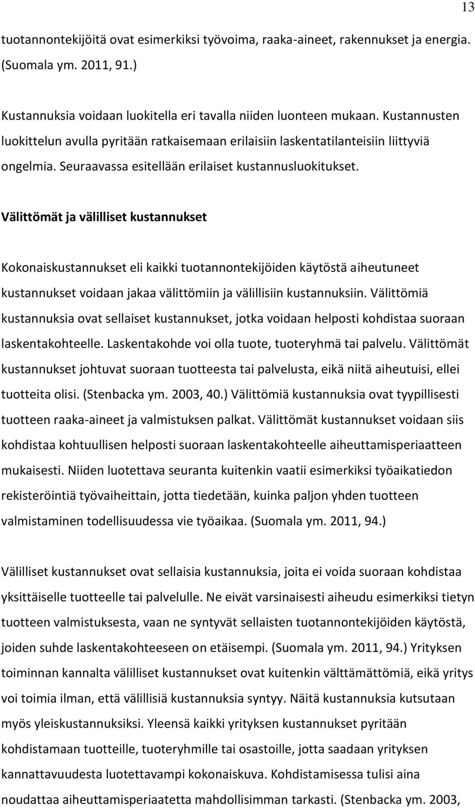Välittömät ja välilliset kustannukset Kokonaiskustannukset eli kaikki tuotannontekijöiden käytöstä aiheutuneet kustannukset voidaan jakaa välittömiin ja välillisiin kustannuksiin.