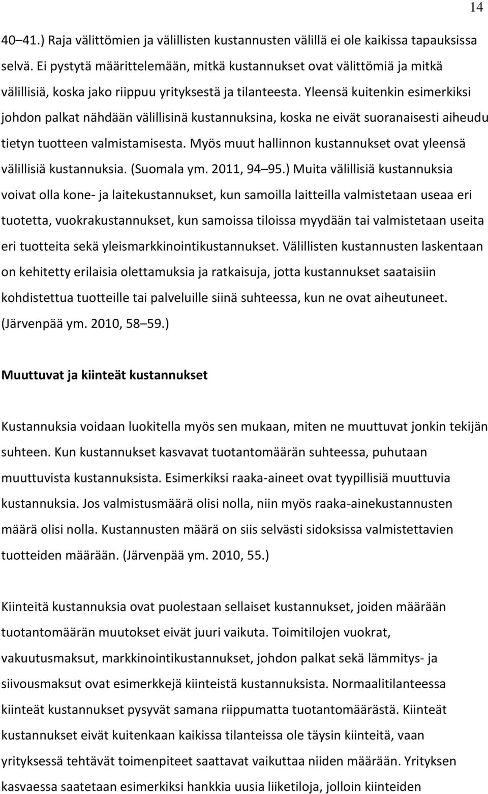Yleensä kuitenkin esimerkiksi johdon palkat nähdään välillisinä kustannuksina, koska ne eivät suoranaisesti aiheudu tietyn tuotteen valmistamisesta.