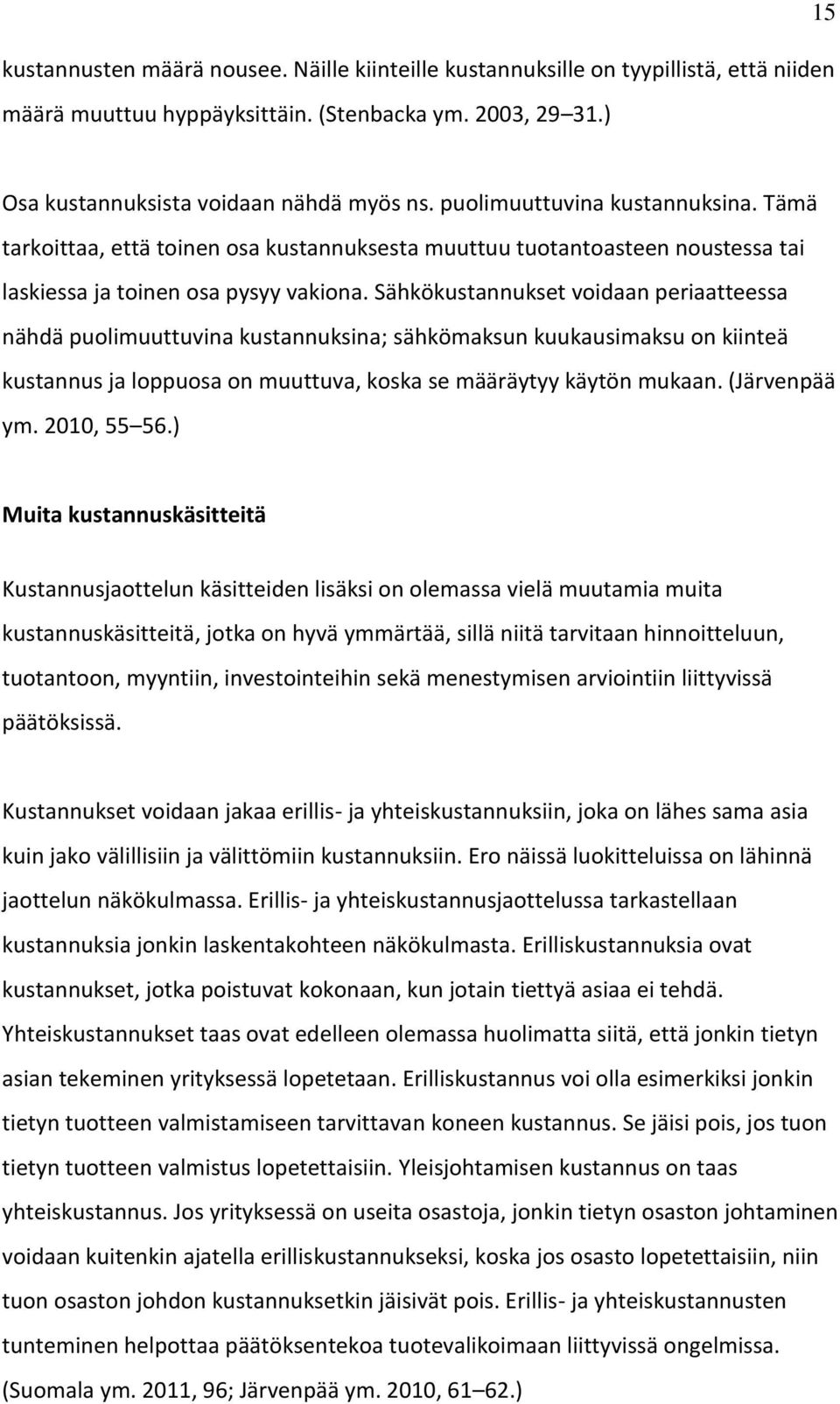 Sähkökustannukset voidaan periaatteessa nähdä puolimuuttuvina kustannuksina; sähkömaksun kuukausimaksu on kiinteä kustannus ja loppuosa on muuttuva, koska se määräytyy käytön mukaan. (Järvenpää ym.