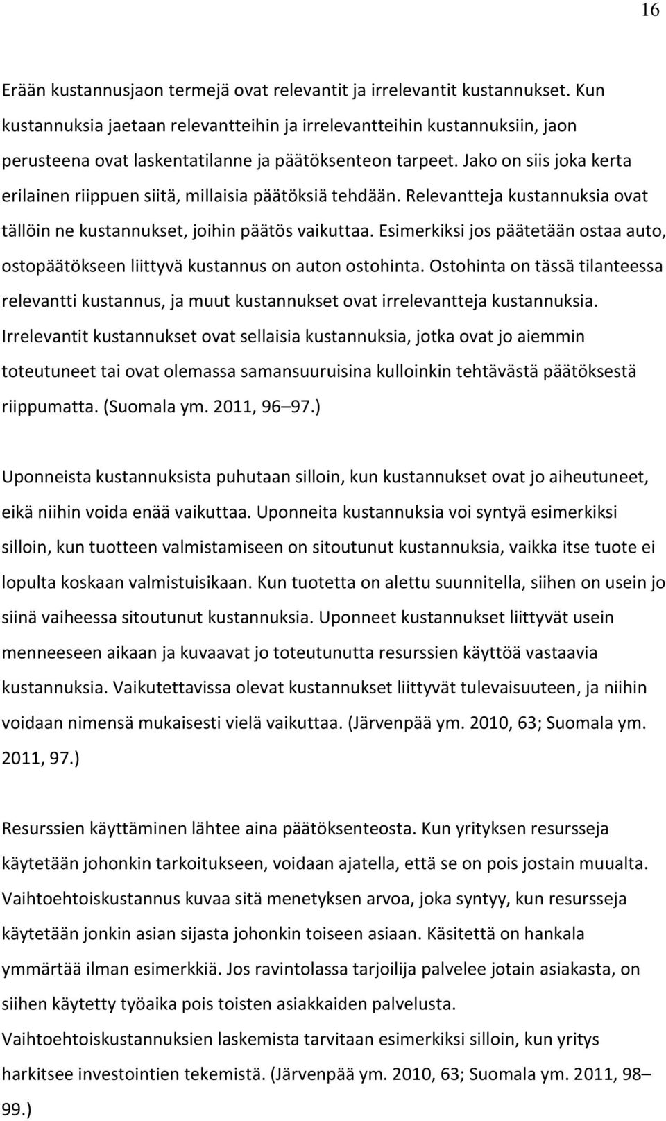 Jako on siis joka kerta erilainen riippuen siitä, millaisia päätöksiä tehdään. Relevantteja kustannuksia ovat tällöin ne kustannukset, joihin päätös vaikuttaa.