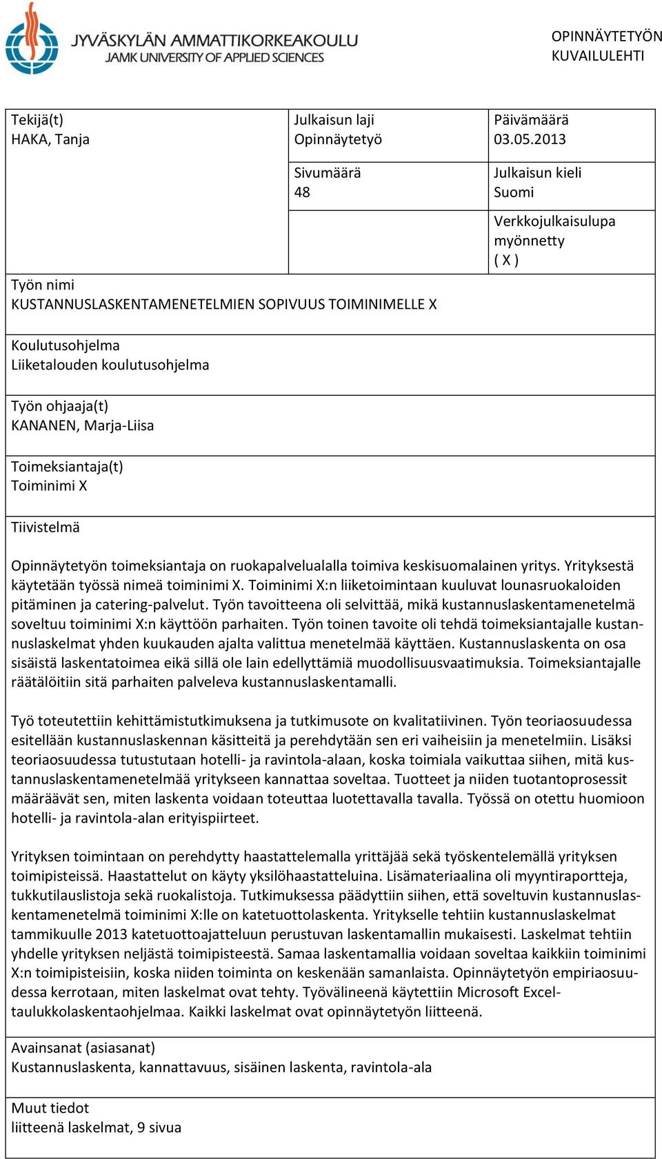 KANANEN, Marja-Liisa Toimeksiantaja(t) Toiminimi X Tiivistelmä Opinnäytetyön toimeksiantaja on ruokapalvelualalla toimiva keskisuomalainen yritys. Yrityksestä käytetään työssä nimeä toiminimi X.