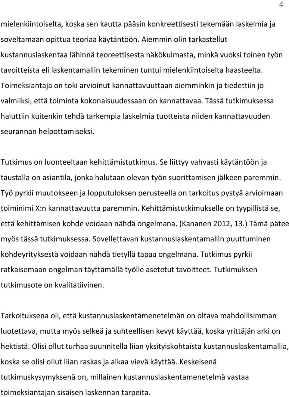 Toimeksiantaja on toki arvioinut kannattavuuttaan aiemminkin ja tiedettiin jo valmiiksi, että toiminta kokonaisuudessaan on kannattavaa.
