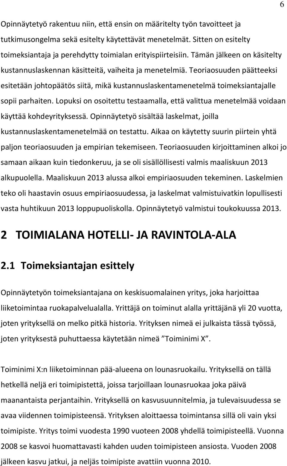 Teoriaosuuden päätteeksi esitetään johtopäätös siitä, mikä kustannuslaskentamenetelmä toimeksiantajalle sopii parhaiten.