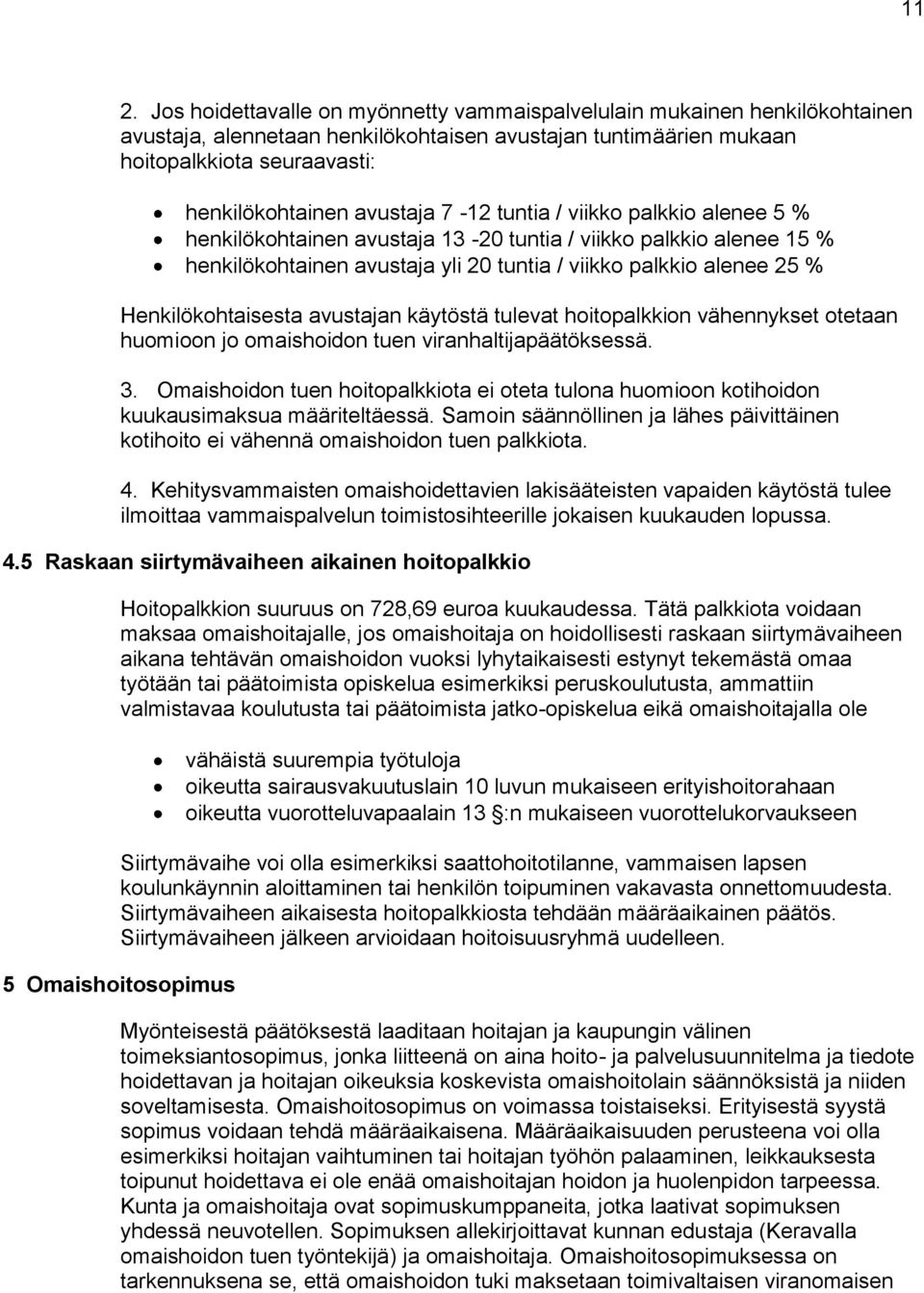 Henkilökohtaisesta avustajan käytöstä tulevat hoitopalkkion vähennykset otetaan huomioon jo omaishoidon tuen viranhaltijapäätöksessä. 3.