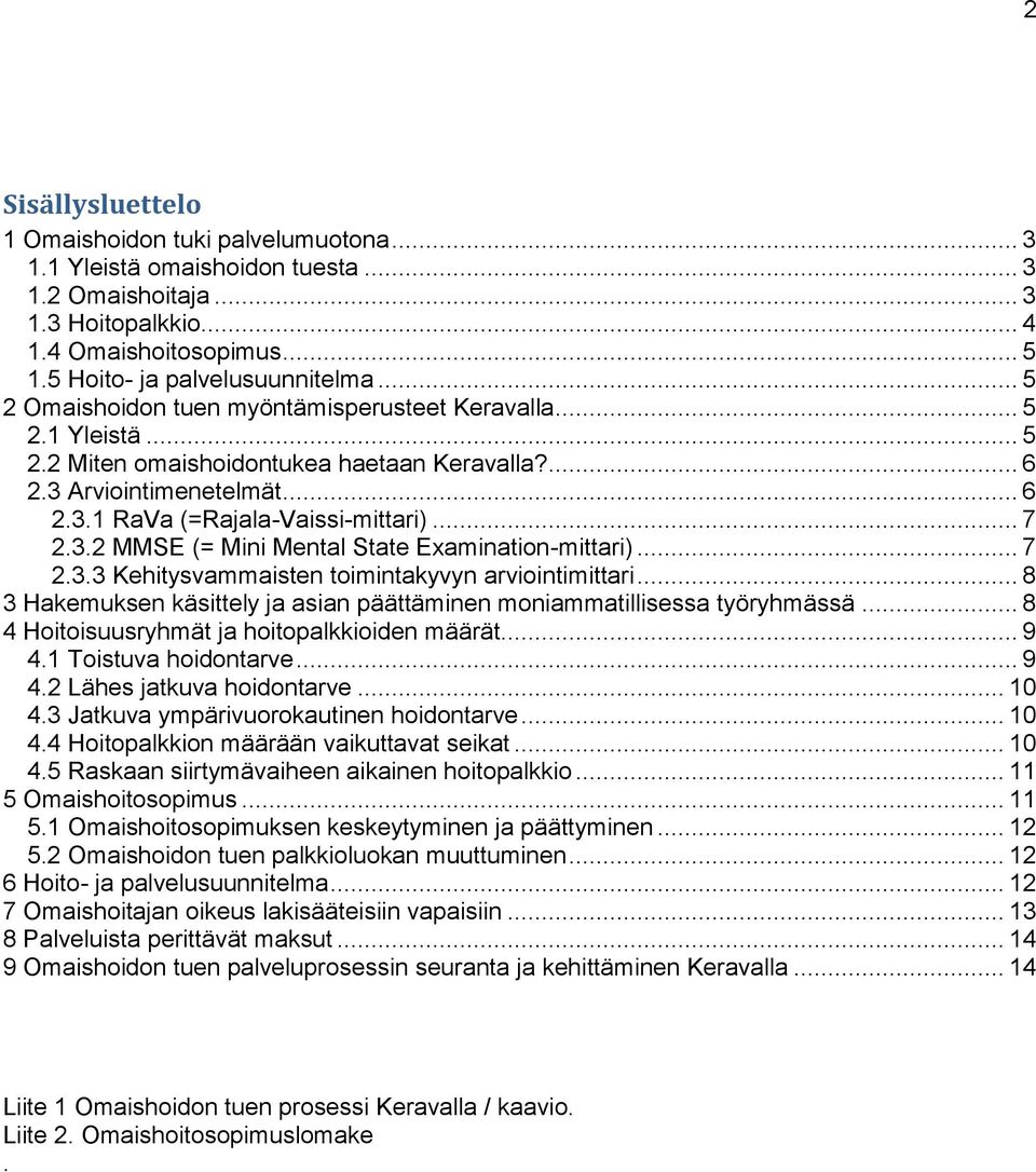 .. 7 2.3.3 Kehitysvammaisten toimintakyvyn arviointimittari... 8 3 Hakemuksen käsittely ja asian päättäminen moniammatillisessa työryhmässä... 8 4 Hoitoisuusryhmät ja hoitopalkkioiden määrät... 9 4.