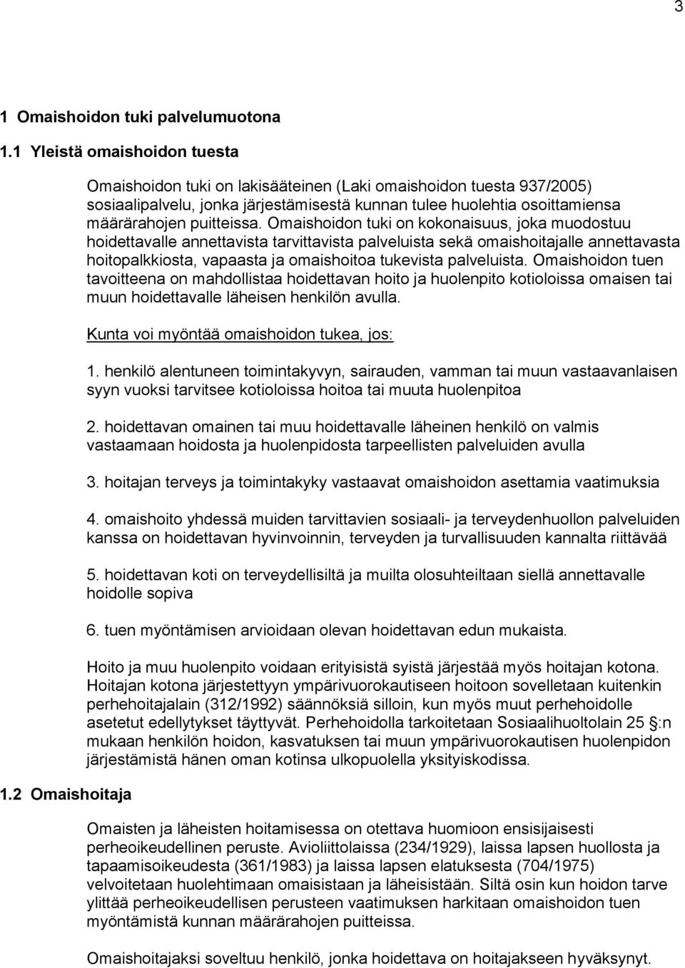 Omaishoidon tuki on kokonaisuus, joka muodostuu hoidettavalle annettavista tarvittavista palveluista sekä omaishoitajalle annettavasta hoitopalkkiosta, vapaasta ja omaishoitoa tukevista palveluista.