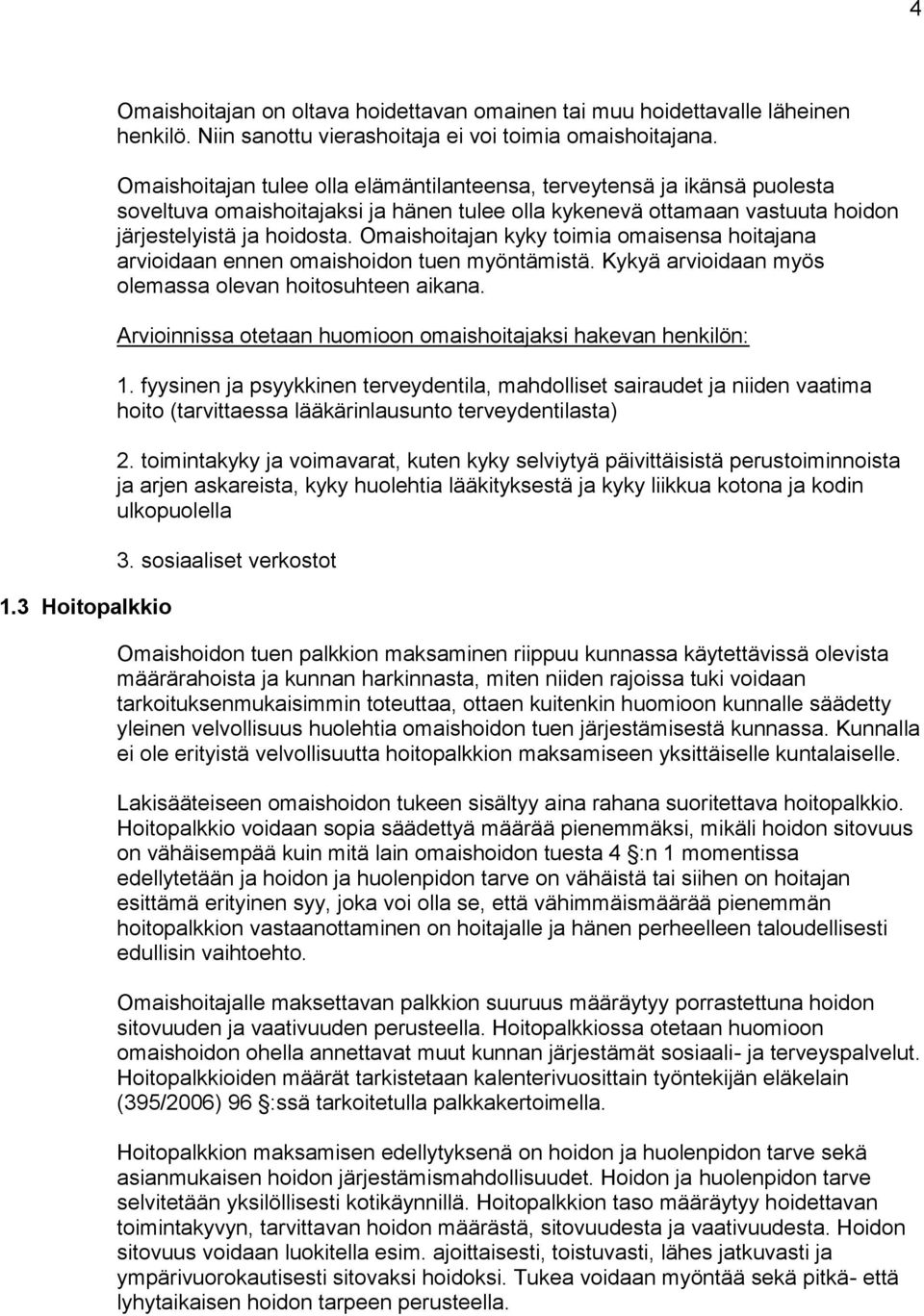 Omaishoitajan kyky toimia omaisensa hoitajana arvioidaan ennen omaishoidon tuen myöntämistä. Kykyä arvioidaan myös olemassa olevan hoitosuhteen aikana.