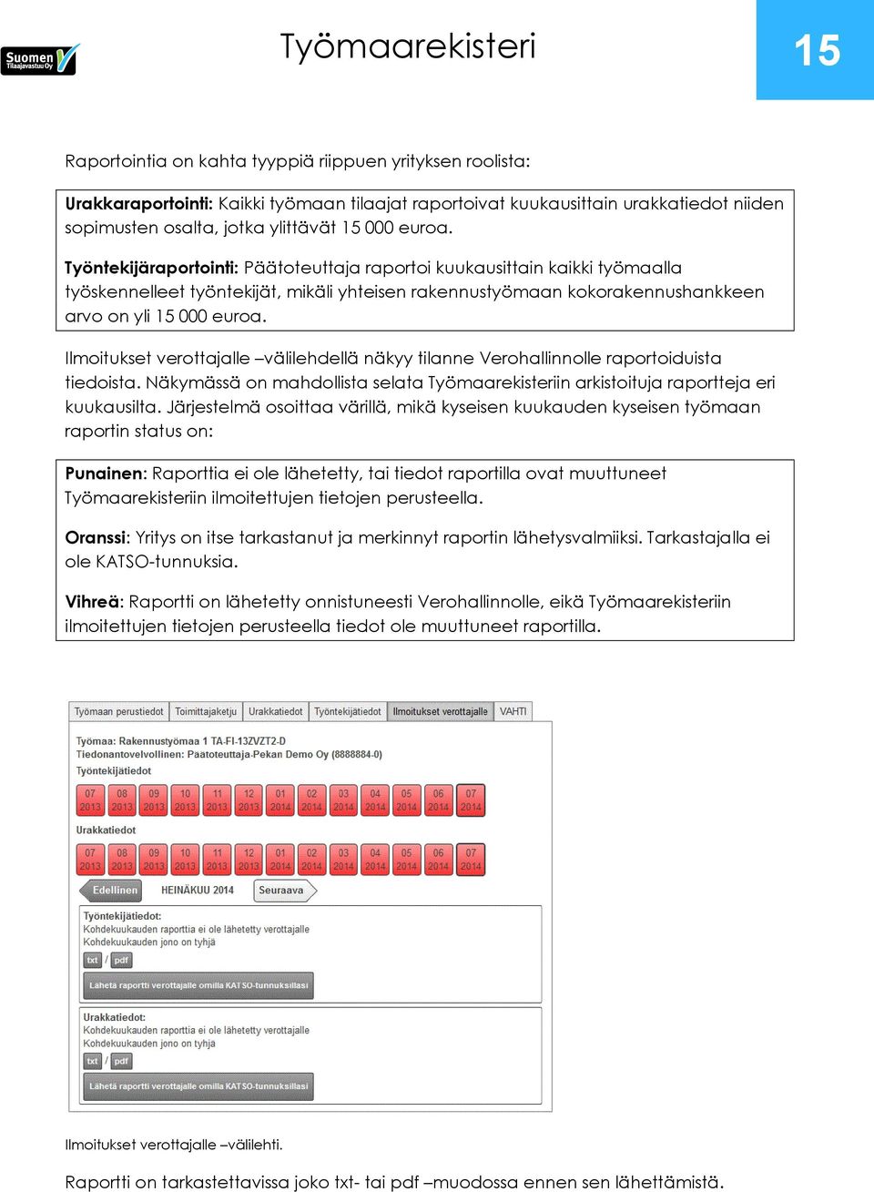 Työntekijäraportointi: Päätoteuttaja raportoi kuukausittain kaikki työmaalla työskennelleet työntekijät, mikäli yhteisen rakennustyömaan kokorakennushankkeen arvo on yli 15 000 euroa.