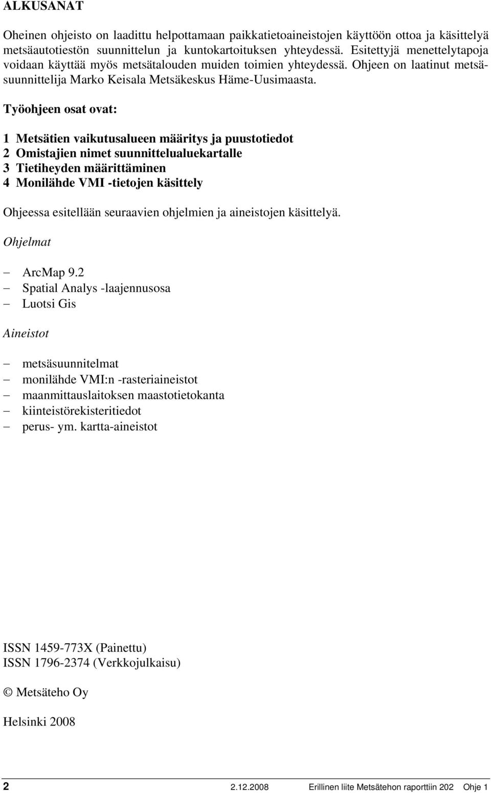 Työohjeen osat ovat: 1 Metsätien vaikutusalueen määritys ja puustotiedot 2 Omistajien nimet suunnittelualuekartalle 3 Tietiheyden määrittäminen 4 Monilähde VMI -tietojen käsittely Ohjeessa esitellään