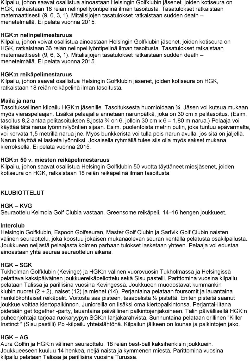 HGK:n nelinpelimestaruus Kilpailu, johon voivat osallistua ainoastaan Helsingin Golfklubin jäsenet, joiden kotiseura on HGK, ratkaistaan 36 reiän nelinpelilyöntipelinä ilman tasoitusta.