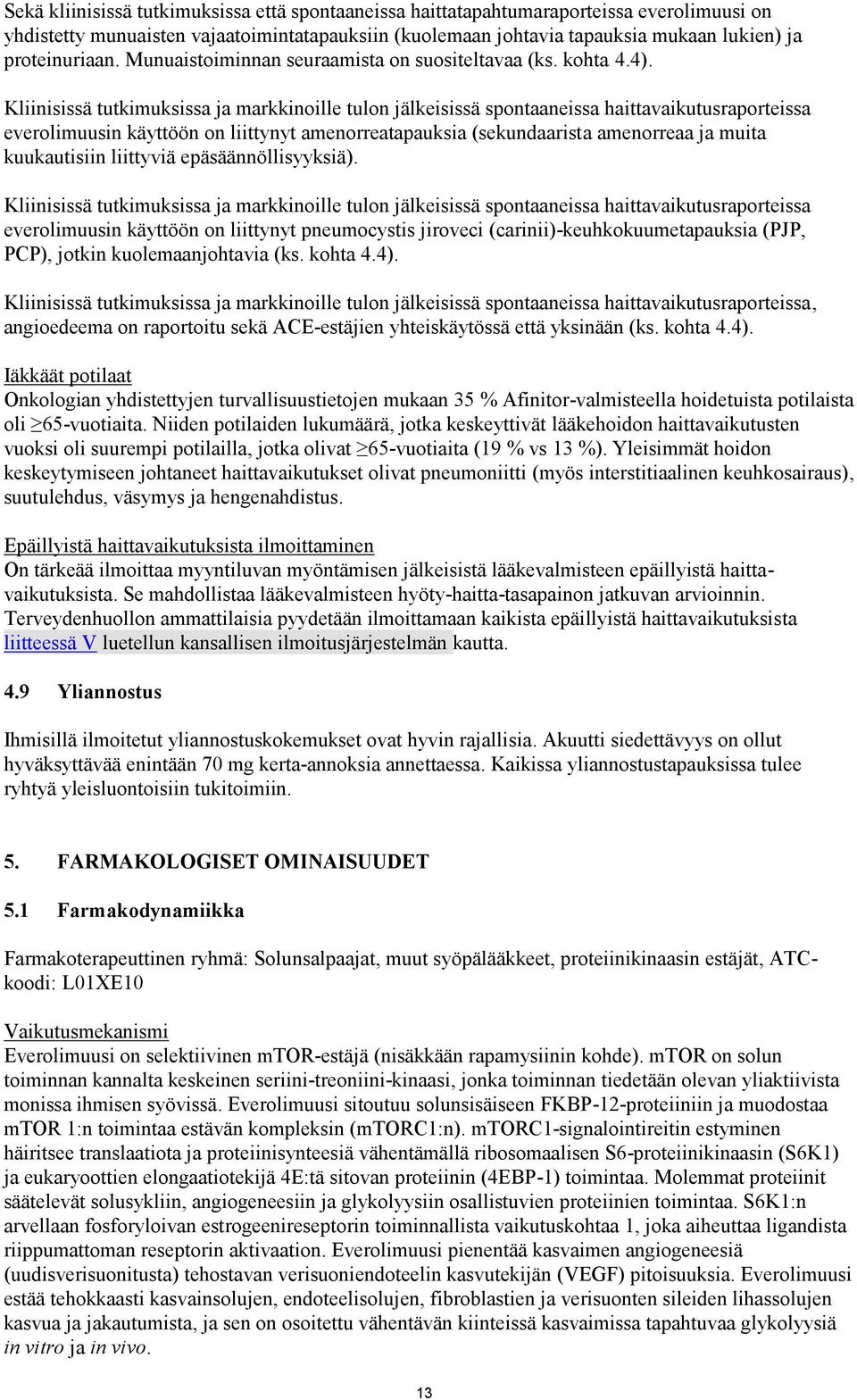 Kliinisissä tutkimuksissa ja markkinoille tulon jälkeisissä spontaaneissa haittavaikutusraporteissa everolimuusin käyttöön on liittynyt amenorreatapauksia (sekundaarista amenorreaa ja muita