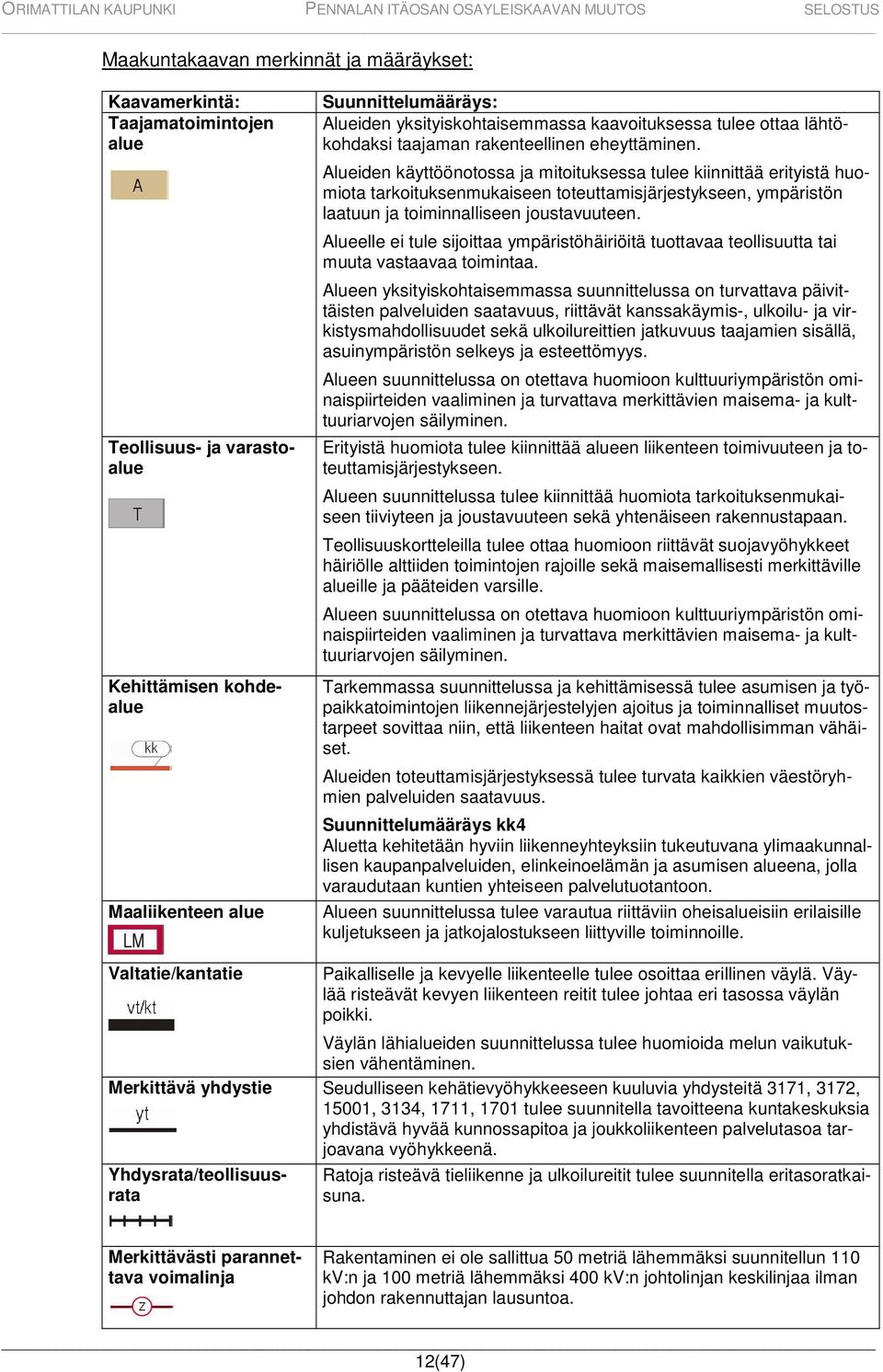 Alueiden käyttöönotossa ja mitoituksessa tulee kiinnittää erityistä huomiota tarkoituksenmukaiseen toteuttamisjärjestykseen, ympäristön laatuun ja toiminnalliseen joustavuuteen.