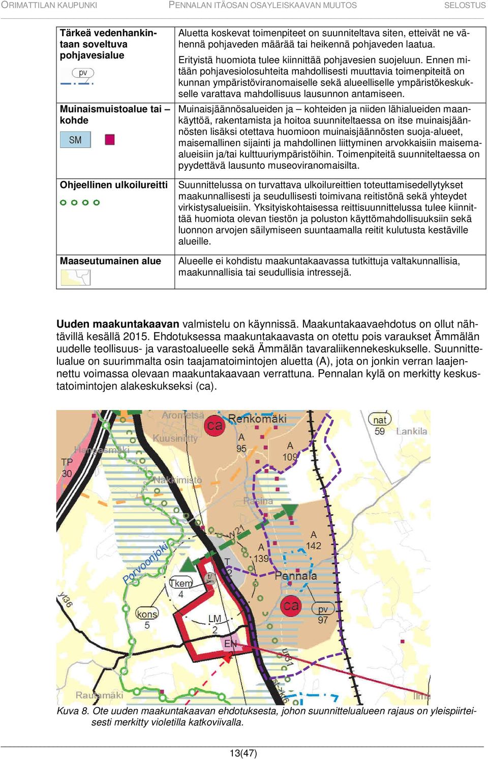 Ennen mitään pohjavesiolosuhteita mahdollisesti muuttavia toimenpiteitä on kunnan ympäristöviranomaiselle sekä alueelliselle ympäristökeskukselle varattava mahdollisuus lausunnon antamiseen.