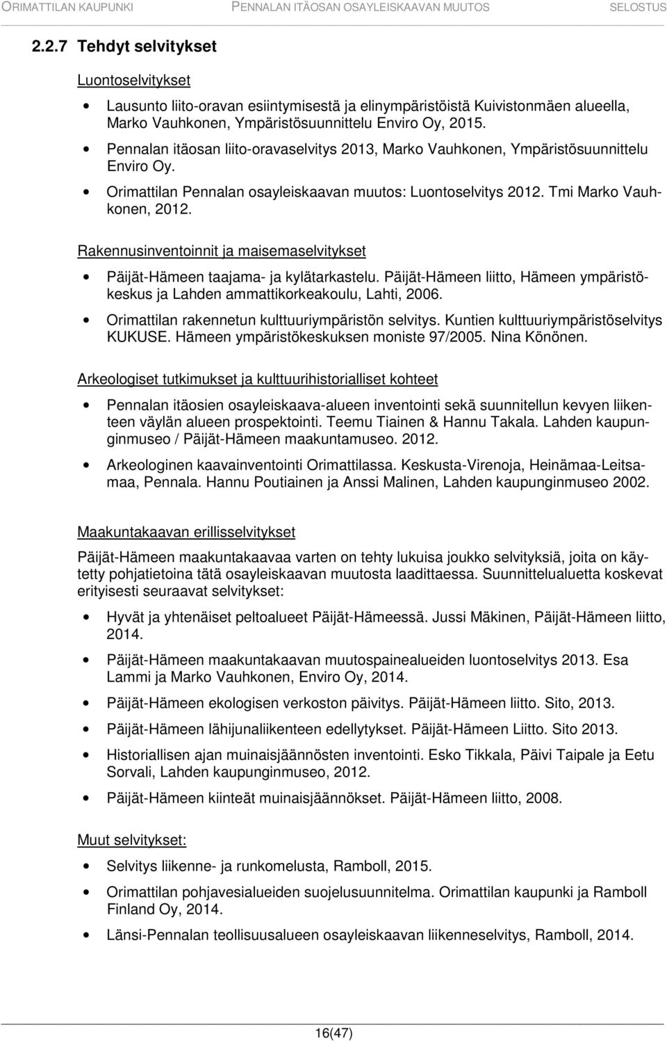 Rakennusinventoinnit ja maisemaselvitykset Päijät-Hämeen taajama- ja kylätarkastelu. Päijät-Hämeen liitto, Hämeen ympäristökeskus ja Lahden ammattikorkeakoulu, Lahti, 2006.