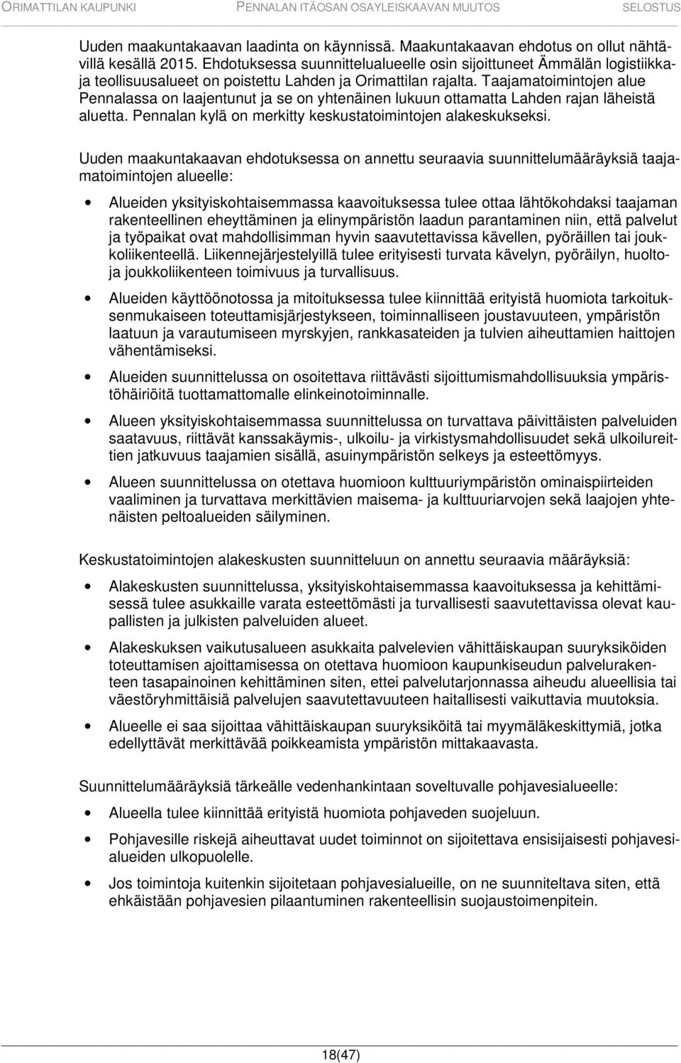 Taajamatoimintojen alue Pennalassa on laajentunut ja se on yhtenäinen lukuun ottamatta Lahden rajan läheistä aluetta. Pennalan kylä on merkitty keskustatoimintojen alakeskukseksi.