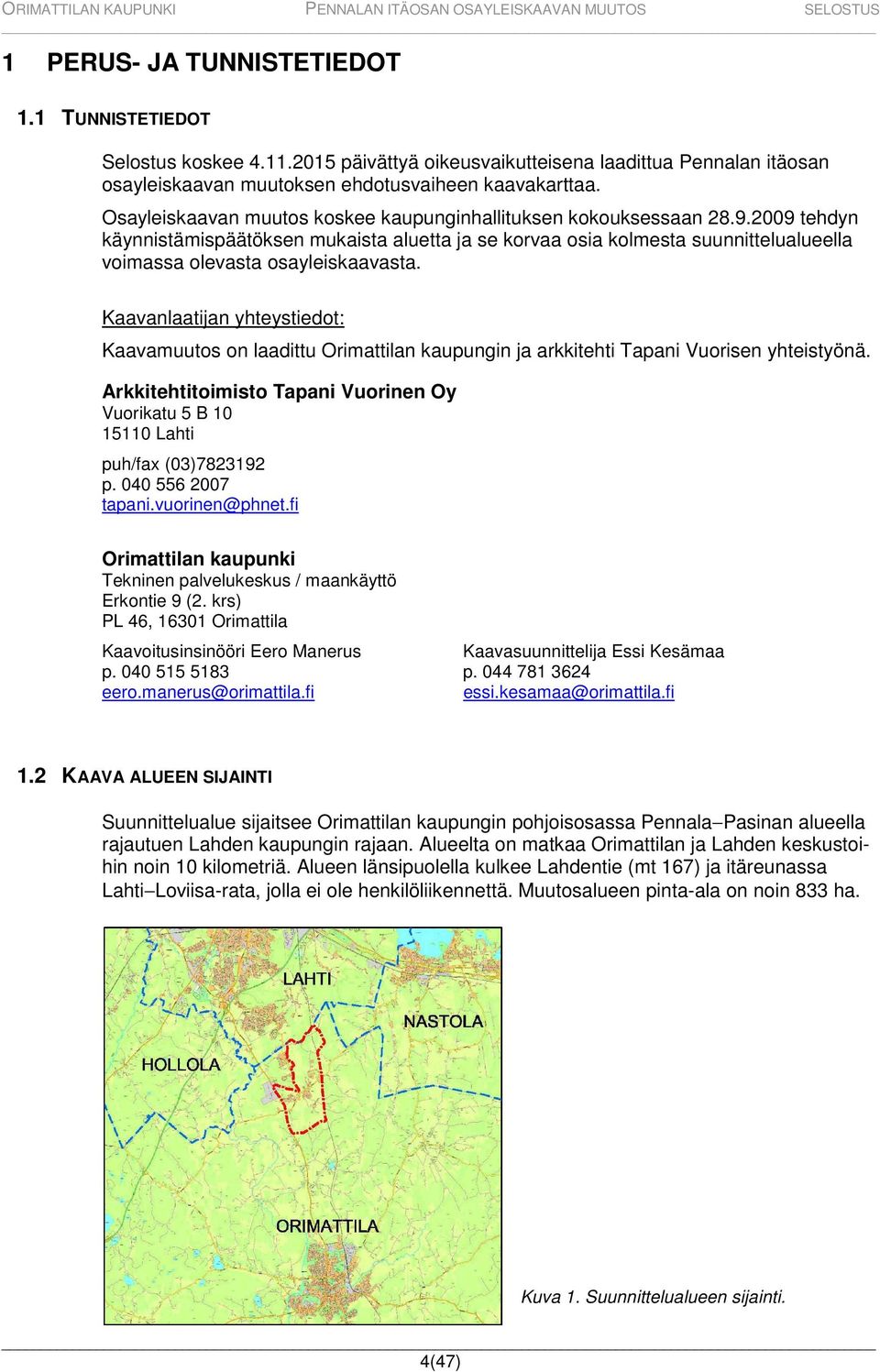 2009 tehdyn käynnistämispäätöksen mukaista aluetta ja se korvaa osia kolmesta suunnittelualueella voimassa olevasta osayleiskaavasta.