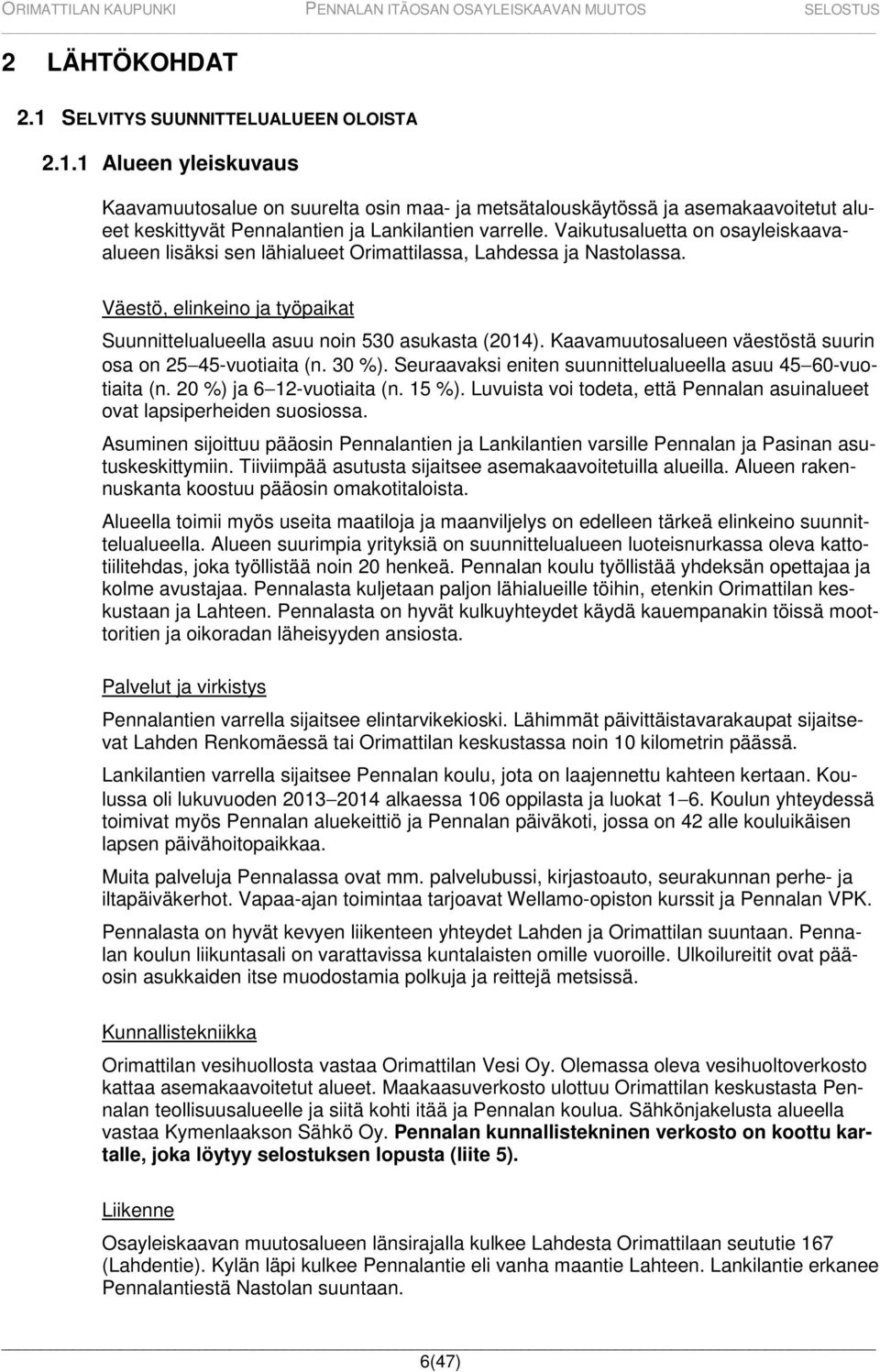 Kaavamuutosalueen väestöstä suurin osa on 2545-vuotiaita (n. 30 %). Seuraavaksi eniten suunnittelualueella asuu 4560-vuotiaita (n. 20 %) ja 612-vuotiaita (n. 15 %).
