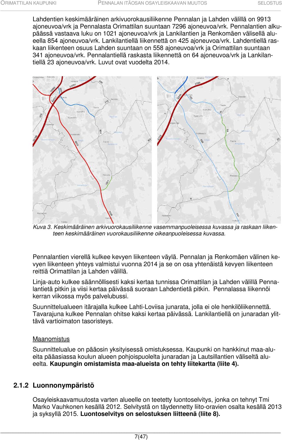 Lahdentiellä raskaan liikenteen osuus Lahden suuntaan on 558 ajoneuvoa/vrk ja Orimattilan suuntaan 341 ajoneuvoa/vrk.