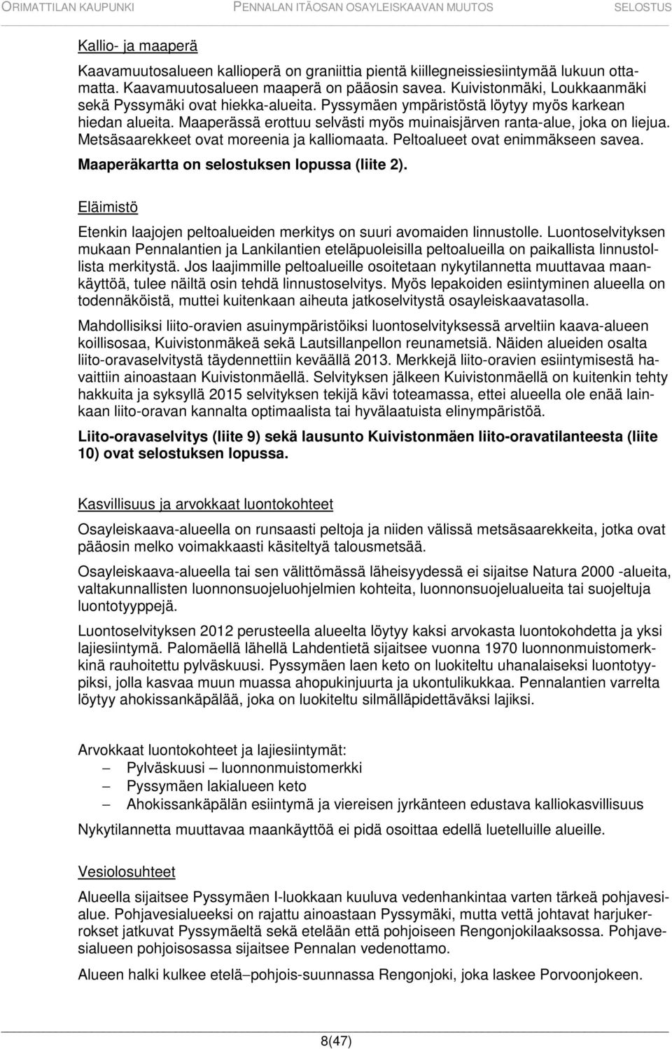 Metsäsaarekkeet ovat moreenia ja kalliomaata. Peltoalueet ovat enimmäkseen savea. Maaperäkartta on selostuksen lopussa (liite 2).