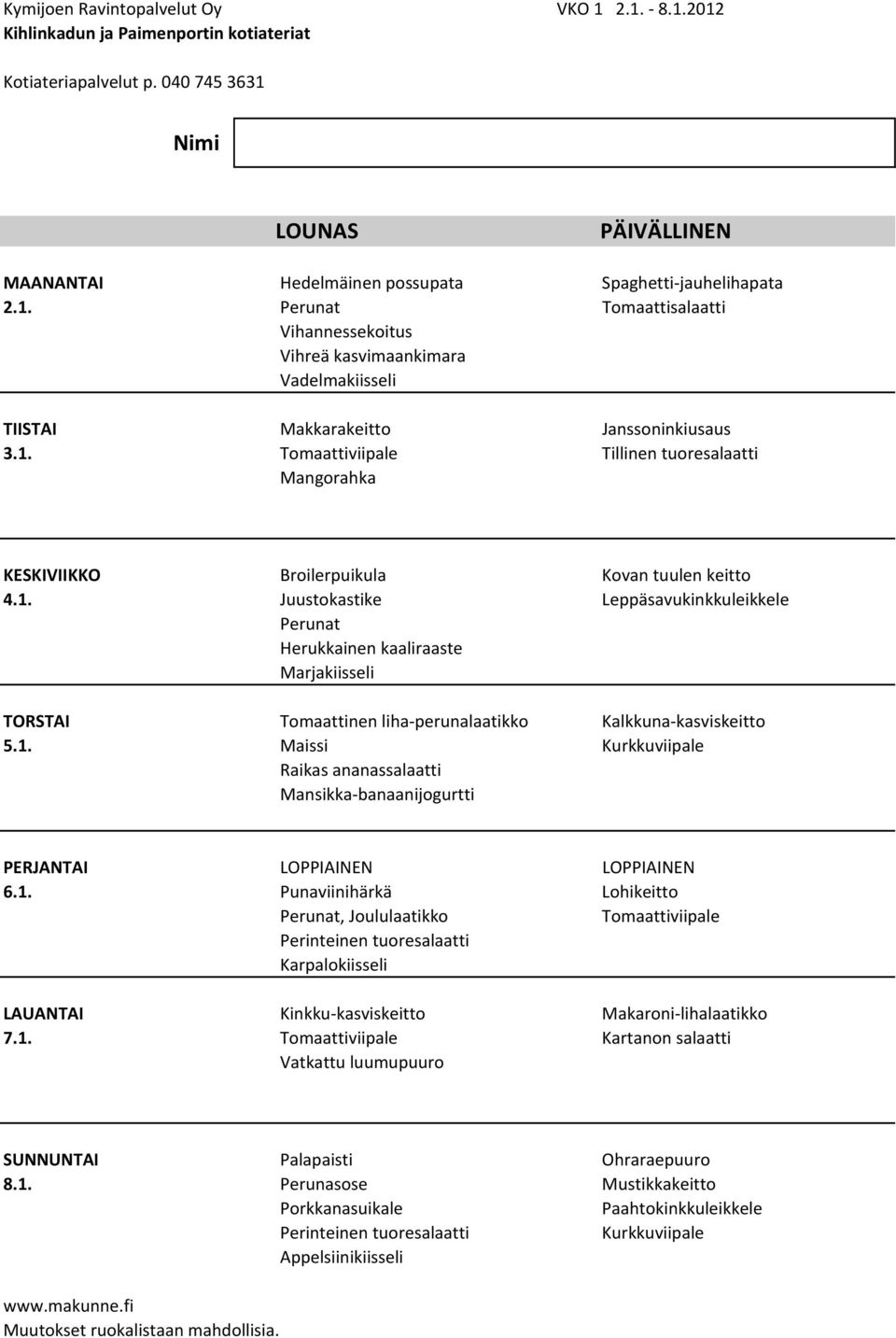 1. Maissi Raikas ananassalaatti Mansikka banaanijogurtti PERJANTAI LOPPIAINEN LOPPIAINEN 6.1. Punaviinihärkä Lohikeitto Perunat, Joululaatikko Tomaattiviipale Perinteinen tuoresalaatti Karpalokiisseli LAUANTAI Kinkku kasviskeitto Makaroni lihalaatikko 7.