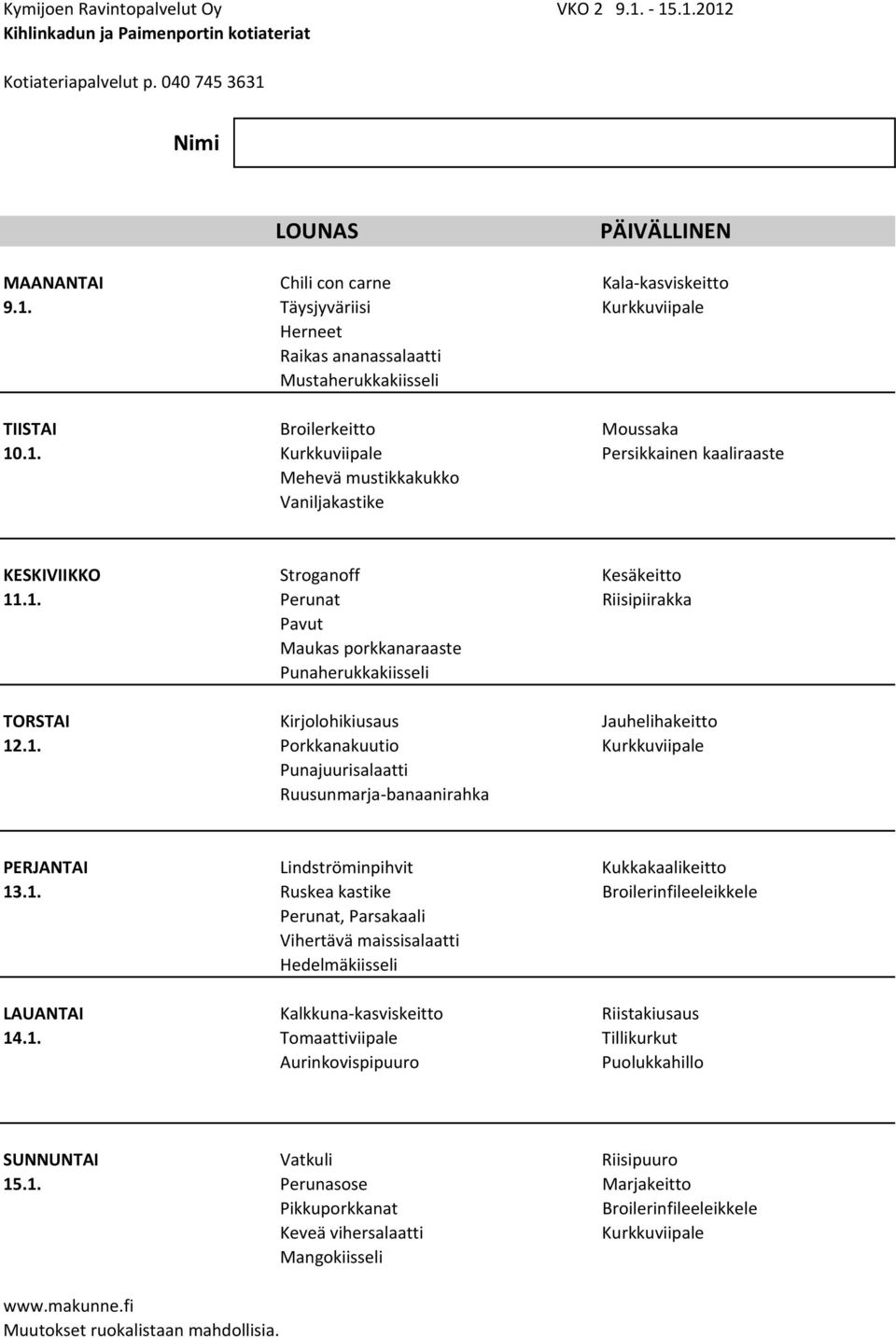 1. Ruskea kastike Broilerinfileeleikkele Perunat, Parsakaali Vihertävä maissisalaatti Hedelmäkiisseli LAUANTAI Kalkkuna kasviskeitto Riistakiusaus 14.1. Tomaattiviipale Tillikurkut Aurinkovispipuuro Puolukkahillo SUNNUNTAI Vatkuli Riisipuuro 15.