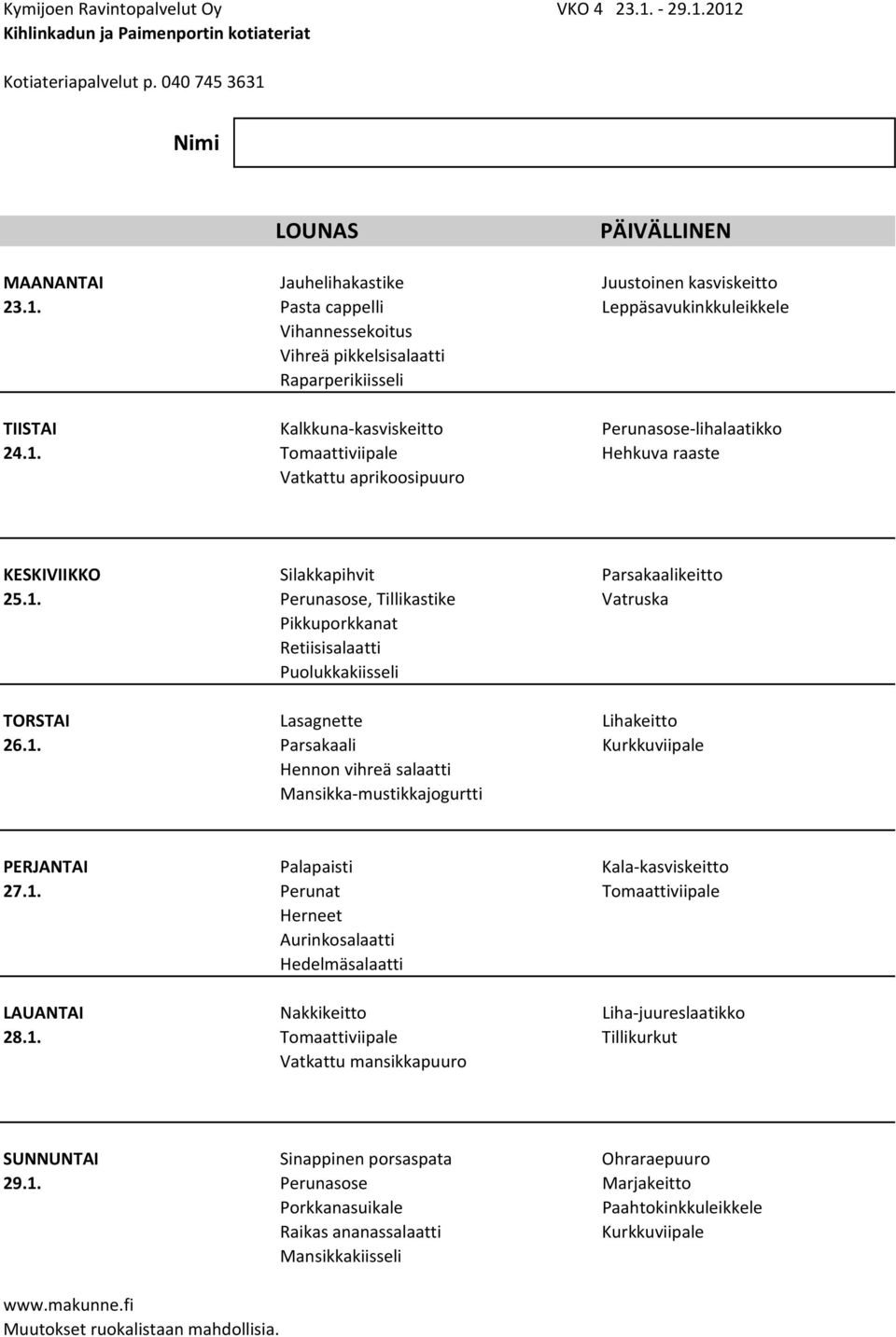 1. Parsakaali Hennon vihreä salaatti Mansikka mustikkajogurtti PERJANTAI Palapaisti Kala kasviskeitto 27.1. Perunat Tomaattiviipale Herneet Aurinkosalaatti Hedelmäsalaatti LAUANTAI Nakkikeitto Liha juureslaatikko 28.